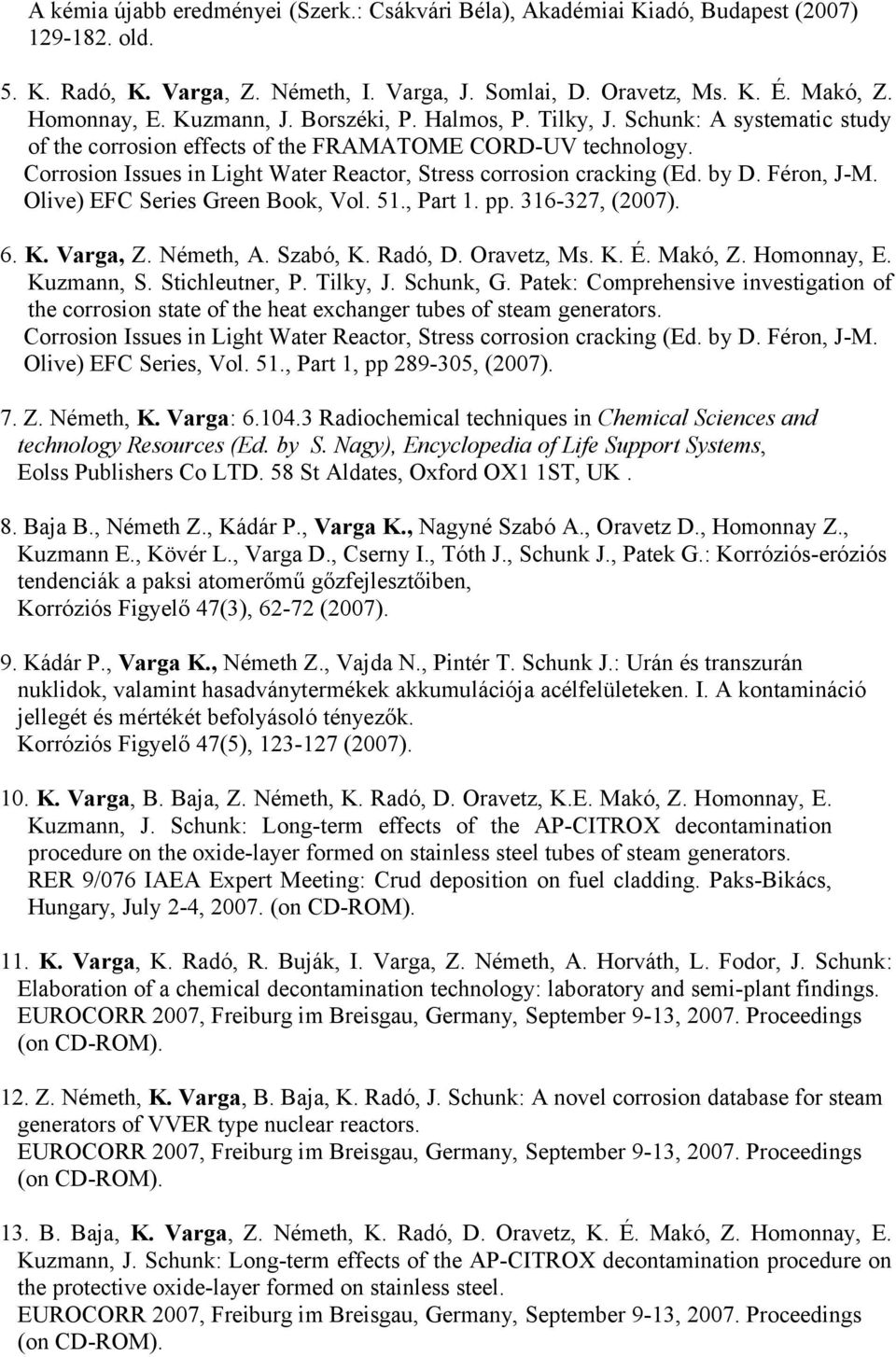 Corrosion Issues in Light Water Reactor, Stress corrosion cracking (Ed. by D. Féron, J-M. Olive) EFC Series Green Book, Vol. 51., Part 1. pp. 316-327, (2007). 6. K. Varga, Z. Németh, A. Szabó, K.