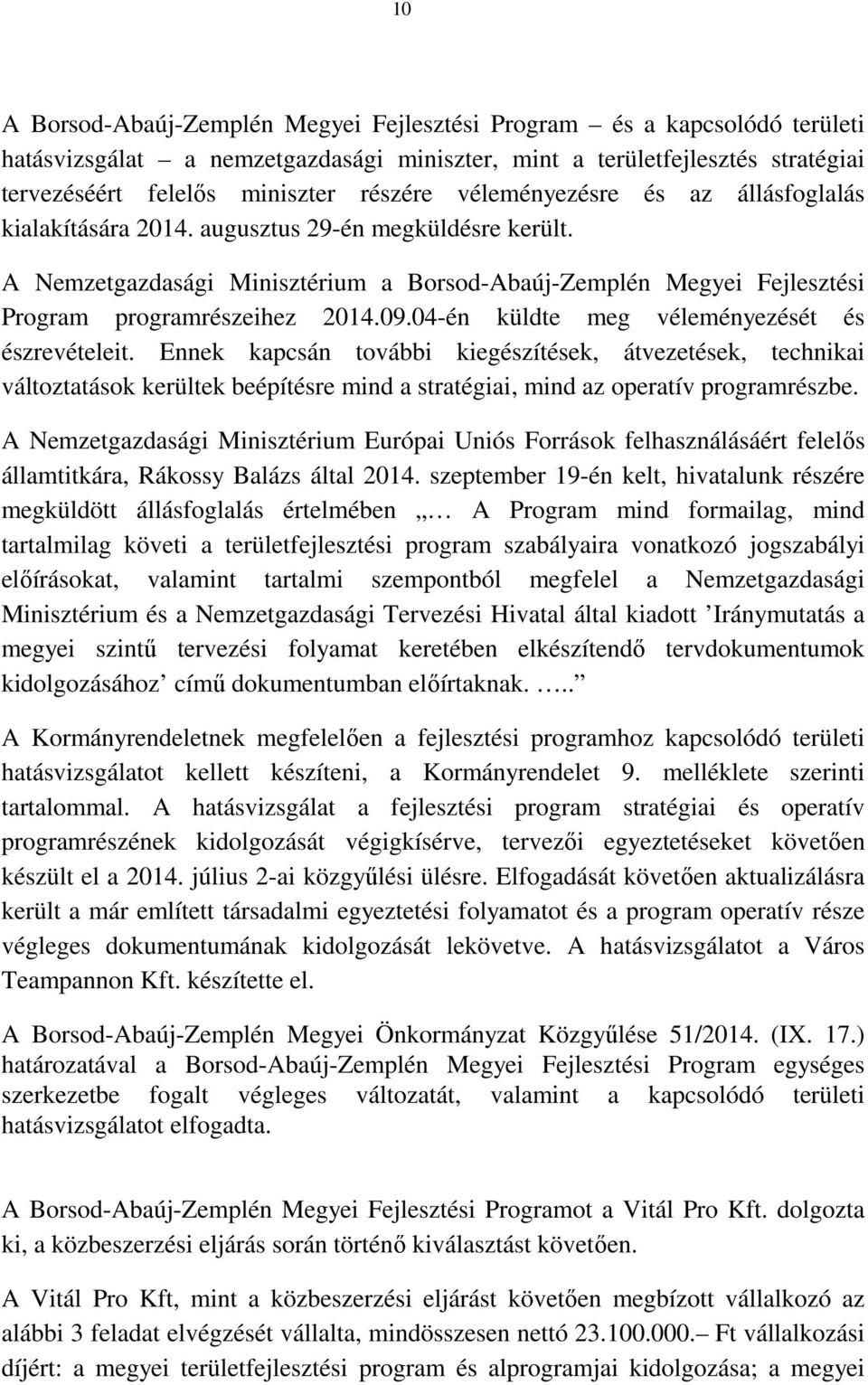 04-én küldte meg véleményezését és észrevételeit. Ennek kapcsán további kiegészítések, átvezetések, technikai változtatások kerültek beépítésre mind a stratégiai, mind az operatív programrészbe.