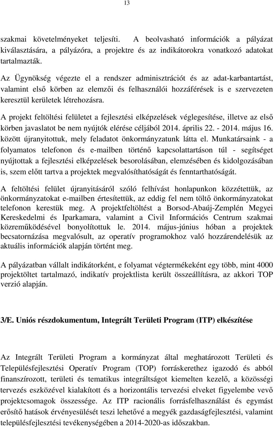 A projekt feltöltési felületet a fejlesztési elképzelések véglegesítése, illetve az első körben javaslatot be nem nyújtók elérése céljából 2014. április 22. - 2014. május 16.