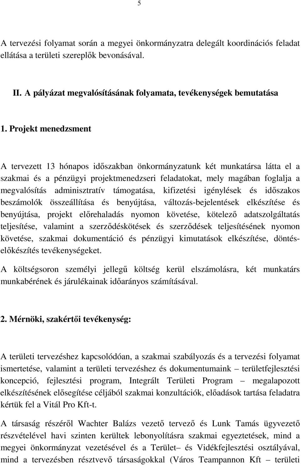 adminisztratív támogatása, kifizetési igénylések és időszakos beszámolók összeállítása és benyújtása, változás-bejelentések elkészítése és benyújtása, projekt előrehaladás nyomon követése, kötelező