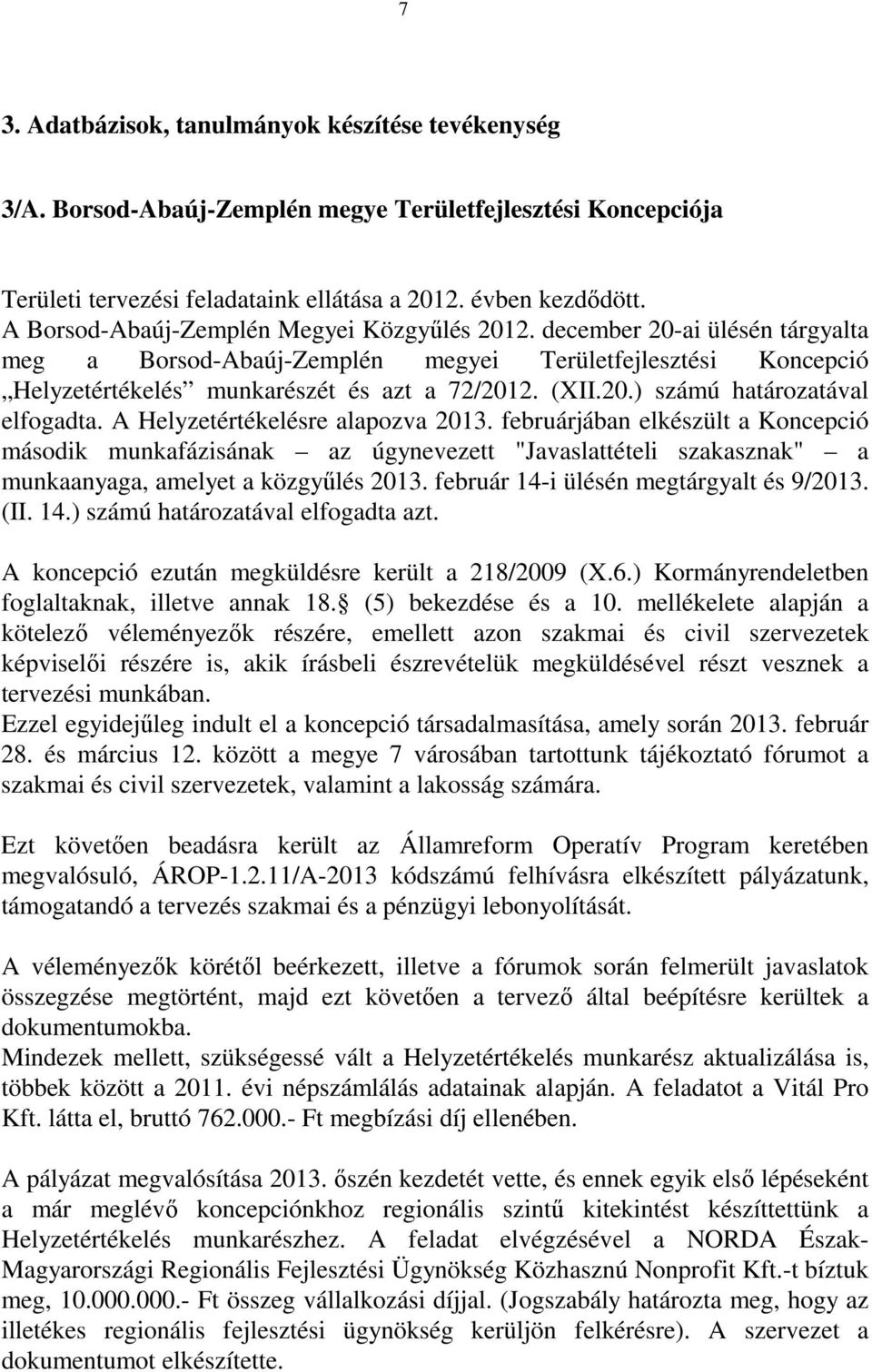 A Helyzetértékelésre alapozva 2013. februárjában elkészült a Koncepció második munkafázisának az úgynevezett "Javaslattételi szakasznak" a munkaanyaga, amelyet a közgyűlés 2013.
