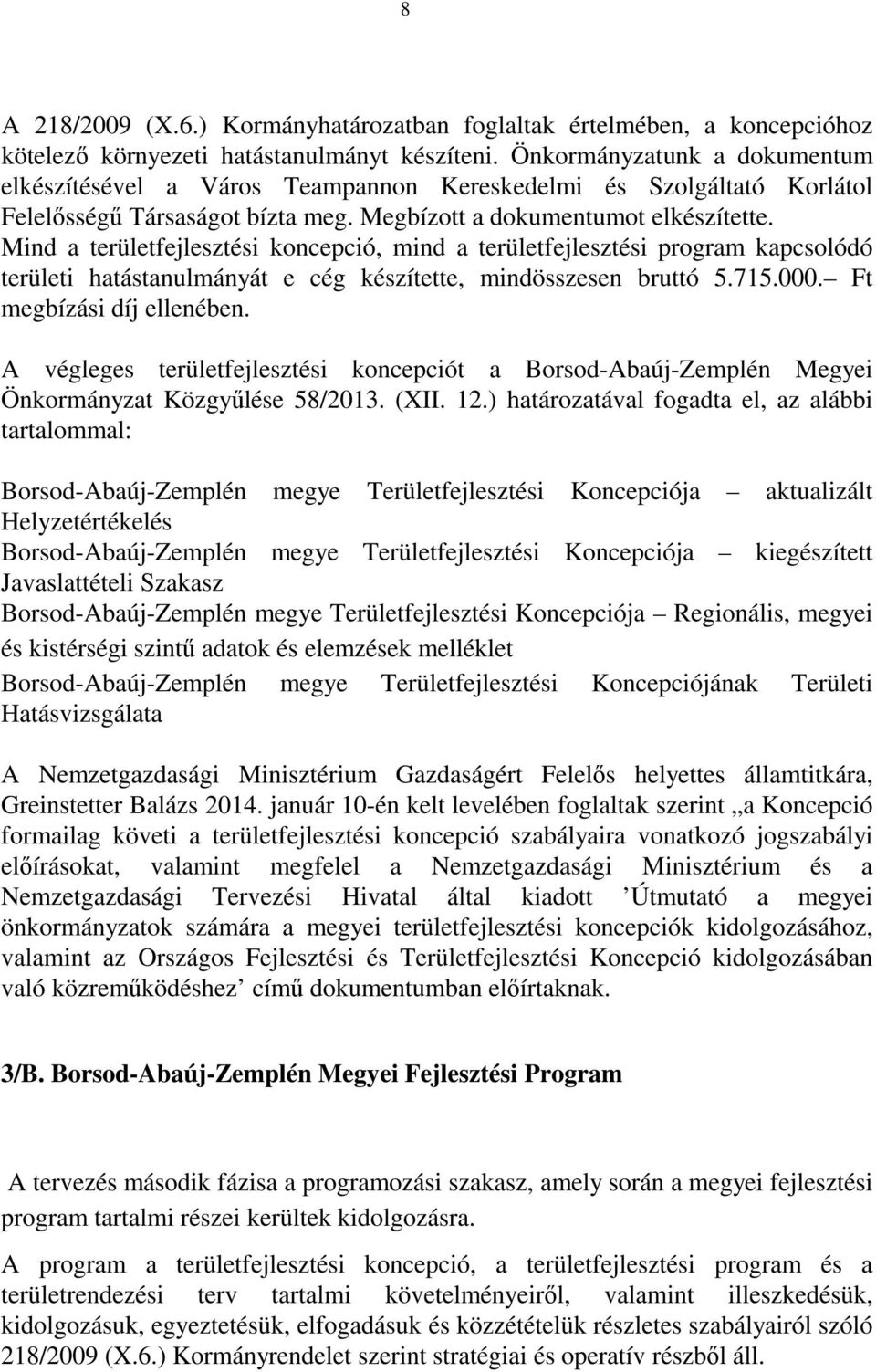 Mind a területfejlesztési koncepció, mind a területfejlesztési program kapcsolódó területi hatástanulmányát e cég készítette, mindösszesen bruttó 5.715.000. Ft megbízási díj ellenében.