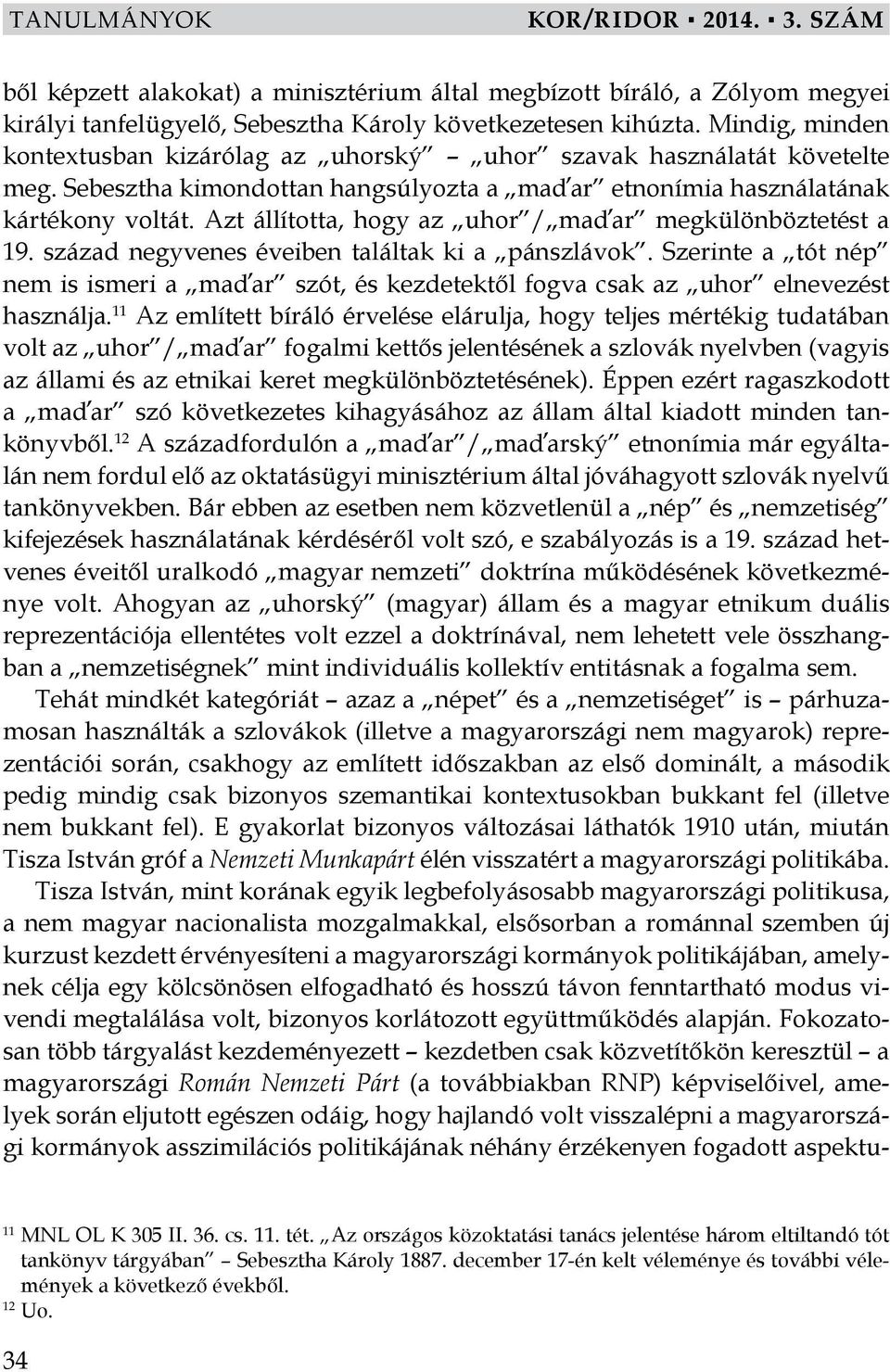 Azt állította, hogy az uhor / maďar megkülönböztetést a 19. század negyvenes éveiben találtak ki a pánszlávok.