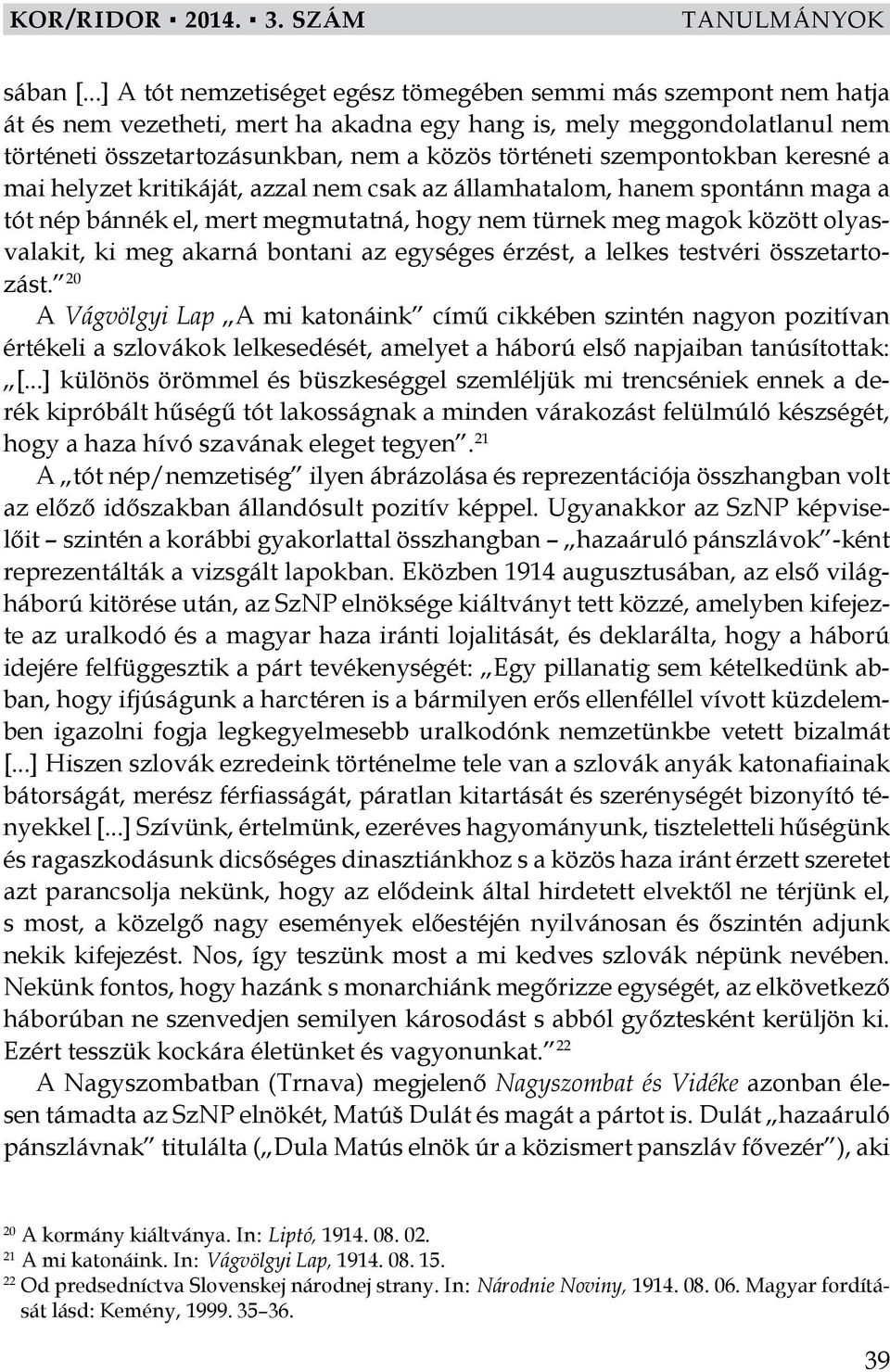 szempontokban keresné a mai helyzet kritikáját, azzal nem csak az államhatalom, hanem spontánn maga a tót nép bánnék el, mert megmutatná, hogy nem türnek meg magok között olyasvalakit, ki meg akarná