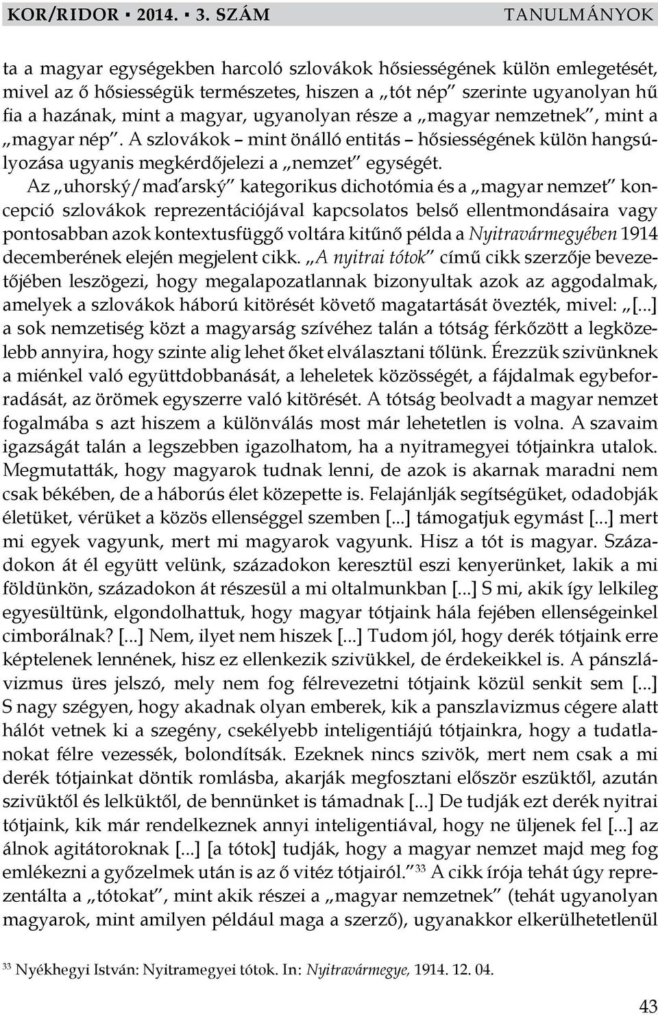 ugyanolyan része a magyar nemzetnek, mint a magyar nép. A szlovákok mint önálló entitás hősiességének külön hangsúlyozása ugyanis megkérdőjelezi a nemzet egységét.