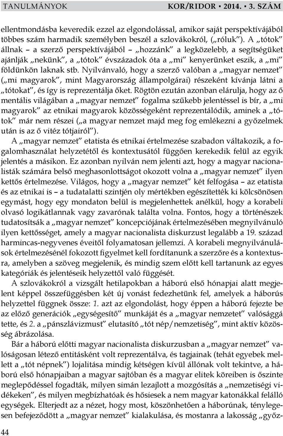 Nyilvánvaló, hogy a szerző valóban a magyar nemzet ( mi magyarok, mint Magyarország állampolgárai) részeként kívánja látni a tótokat, és így is reprezentálja őket.