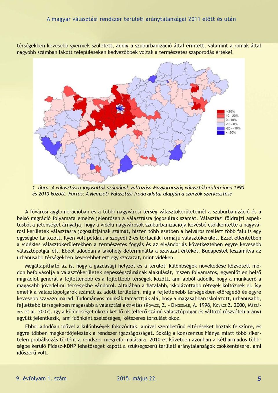 Forrás: A Nemzeti Választási Iroda adatai alapján a szerzők szerkesztése A fővárosi agglomerációban és a többi nagyvárosi térség választókerületeinél a szuburbanizáció és a belső migráció folyamata