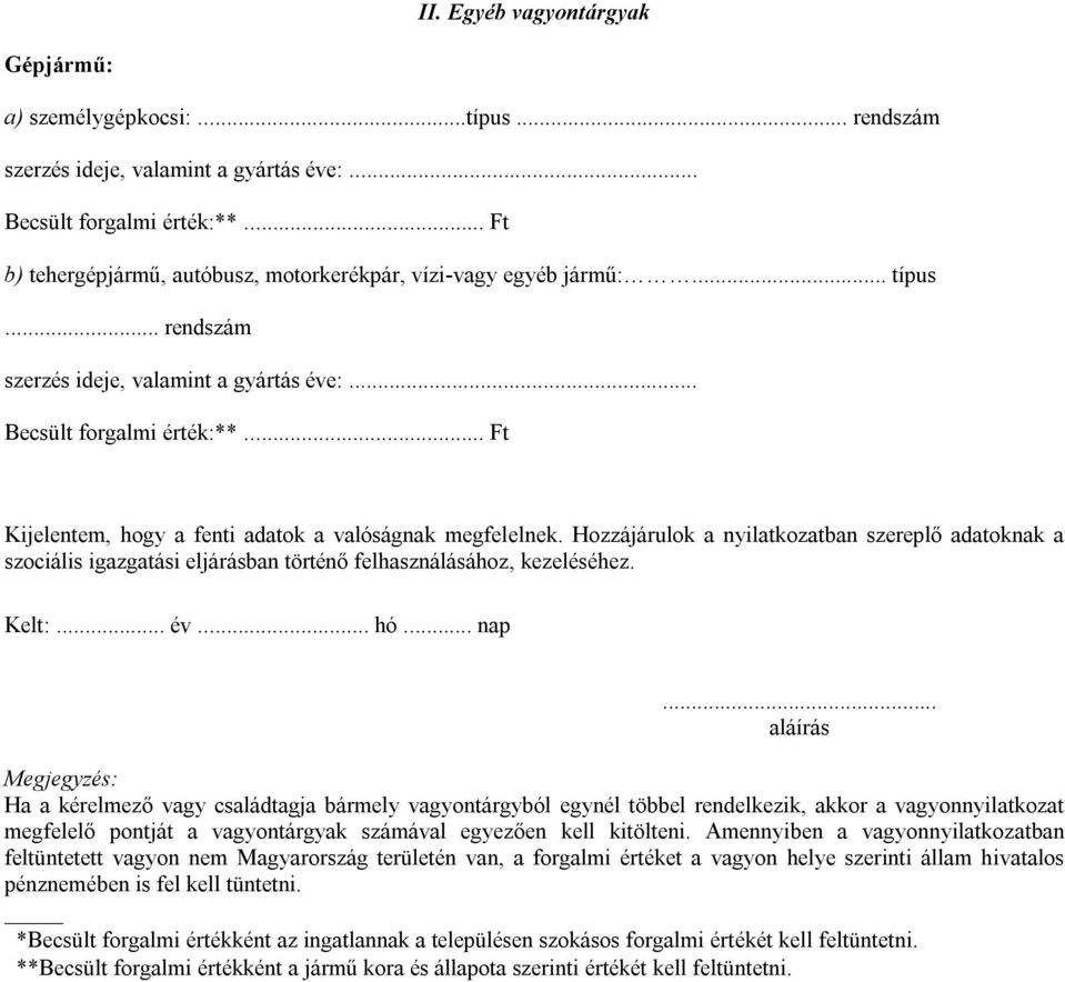 .. Ft Kijelentem, hogy a fenti adatok a valóságnak megfelelnek. Hozzájárulok a nyilatkozatban szereplő adatoknak a szociális igazgatási eljárásban történő felhasználásához, kezeléséhez. Kelt:... év.