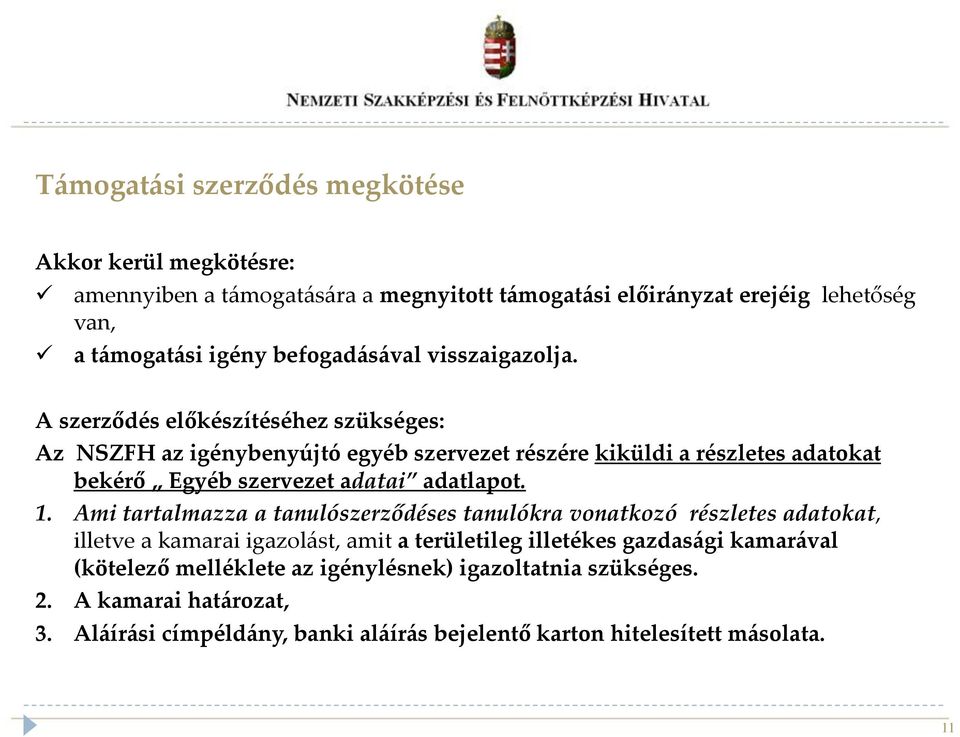 A szerződés előkészítéséhez szükséges: Az NSZFH az igénybenyújtó egyéb szervezet részére kiküldi a részletes adatokat bekérő Egyéb szervezet adatai adatlapot. 1.