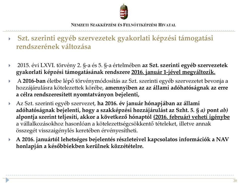 szerinti egyéb szervezetet bevonja a hozzájárulásra kötelezettek körébe, amennyiben az az állami adóhatóságnak az erre a célra rendszeresített nyomtatványon bejelenti, Az Szt.