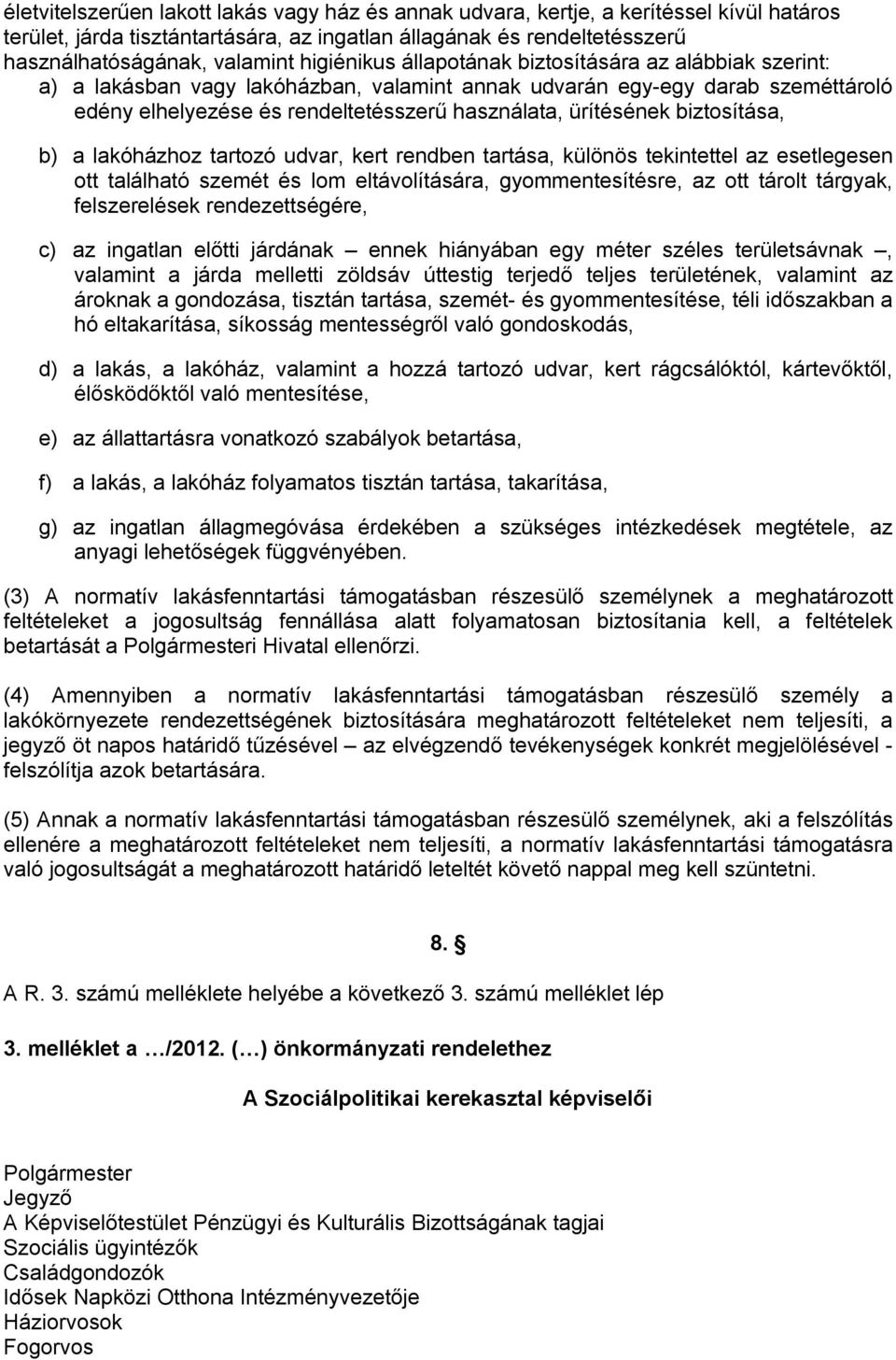 biztosítása, b) a lakóházhoz tartozó udvar, kert rendben tartása, különös tekintettel az esetlegesen ott található szemét és lom eltávolítására, gyommentesítésre, az ott tárolt tárgyak, felszerelések