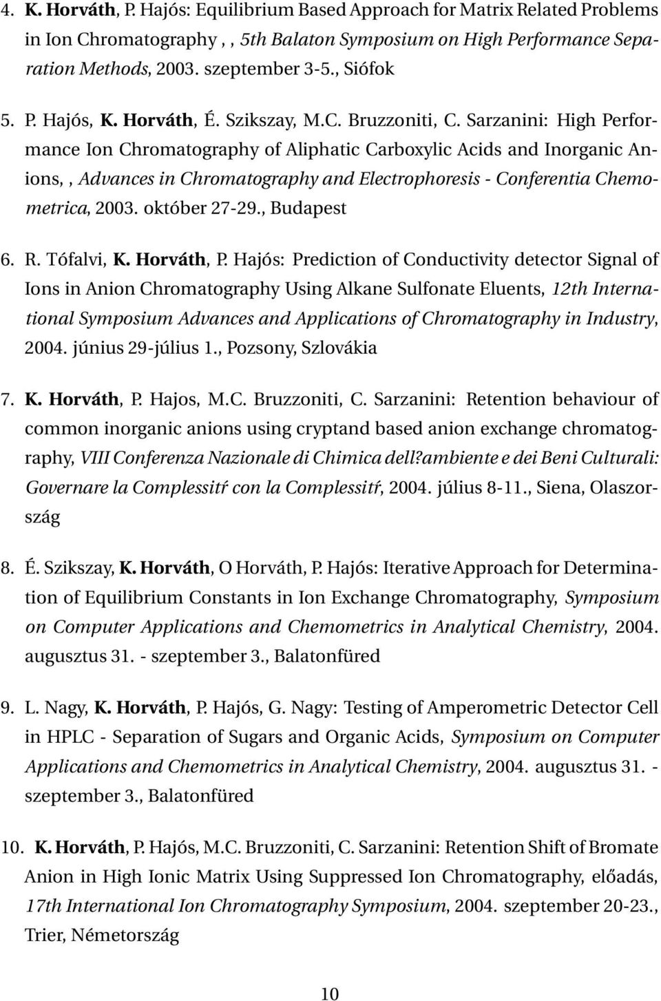 Sarzanini: High Performance Ion Chromatography of Aliphatic Carboxylic Acids and Inorganic Anions,, Advances in Chromatography and Electrophoresis - Conferentia Chemometrica, 2003. október 27-29.