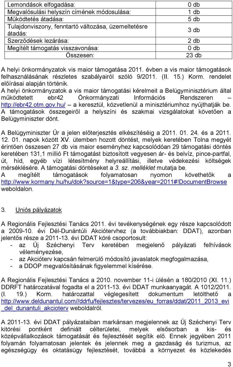 15.) Korm. rendelet előírásai alapján történik. A helyi önkormányzatok a vis maior támogatási kérelmeit a Belügyminisztérium által működtetett ebr42 Önkormányzati Információs Rendszeren http://ebr42.