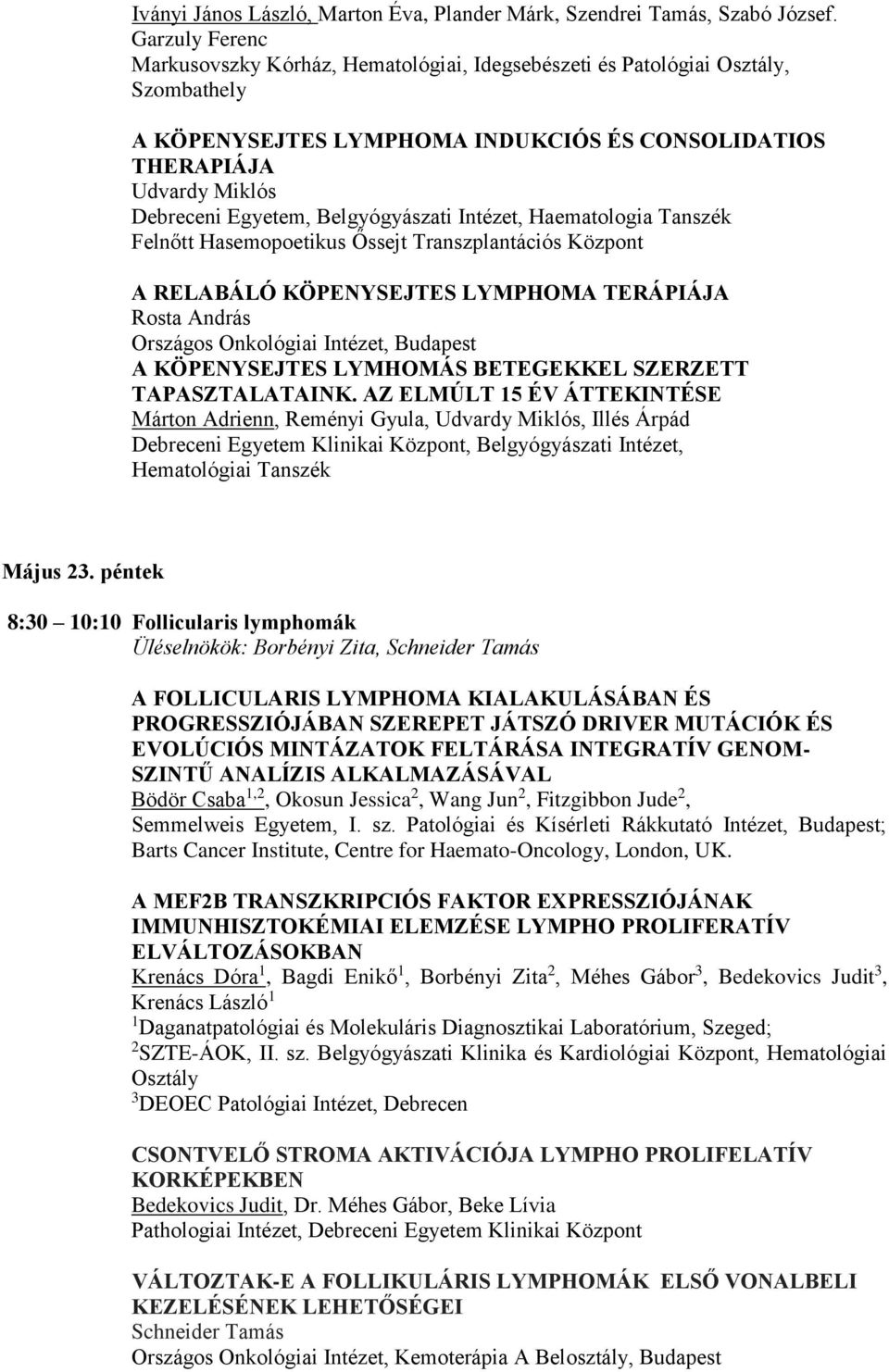 Belgyógyászati Intézet, Haematologia Tanszék Felnőtt Hasemopoetikus Őssejt Transzplantációs Központ A RELABÁLÓ KÖPENYSEJTES LYMPHOMA TERÁPIÁJA Rosta András Országos Onkológiai Intézet, Budapest A