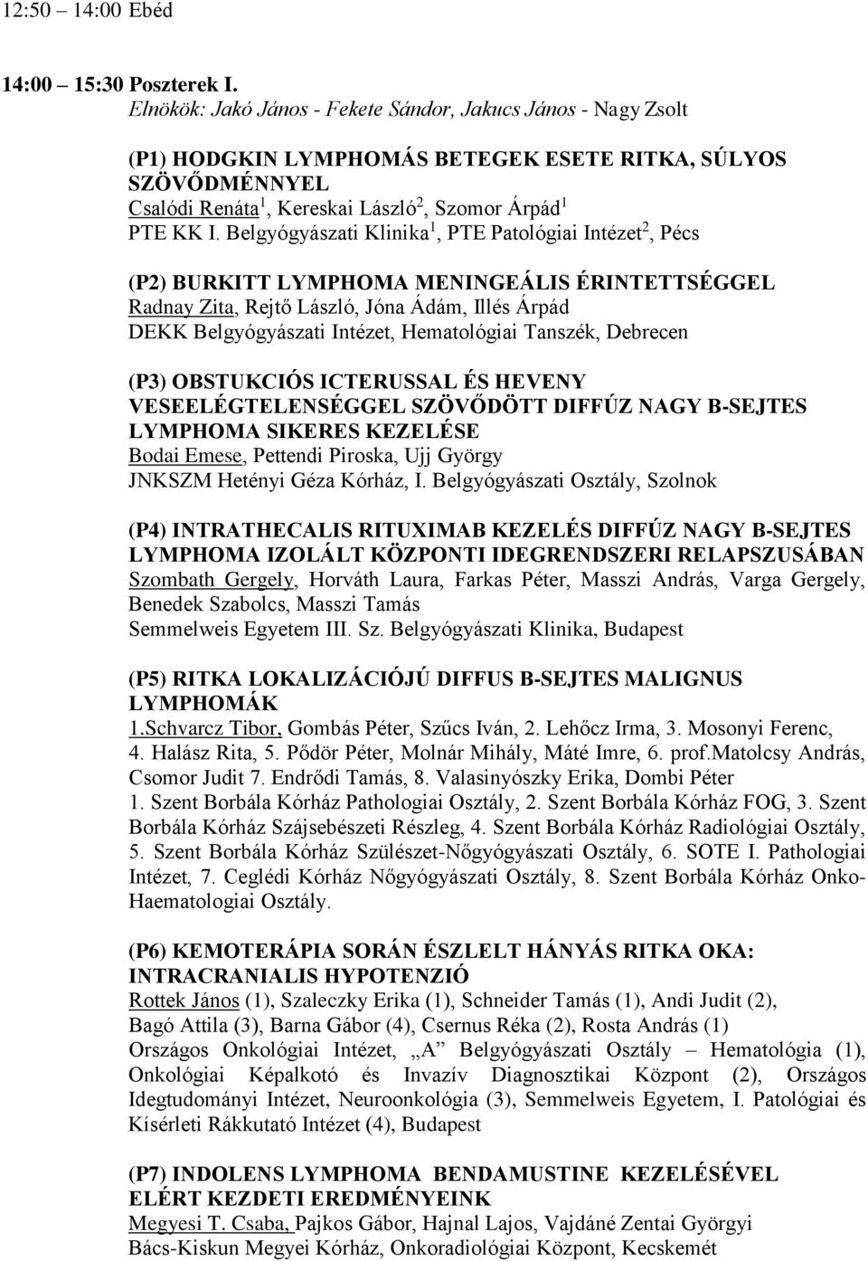 Belgyógyászati Klinika 1, PTE Patológiai Intézet 2, Pécs (P2) BURKITT LYMPHOMA MENINGEÁLIS ÉRINTETTSÉGGEL Radnay Zita, Rejtő László, Jóna Ádám, Illés Árpád DEKK Belgyógyászati Intézet, Hematológiai
