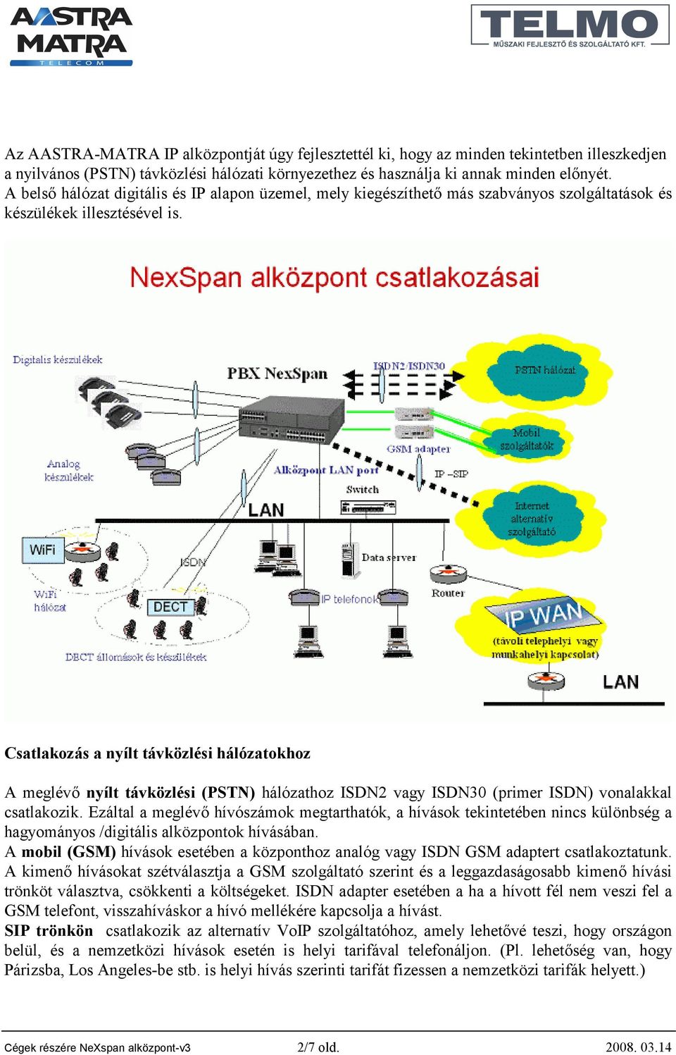 Csatlakozás a nyílt távközlési hálózatokhoz A meglévő nyílt távközlési (PSTN) hálózathoz ISDN2 vagy ISDN30 (primer ISDN) vonalakkal csatlakozik.