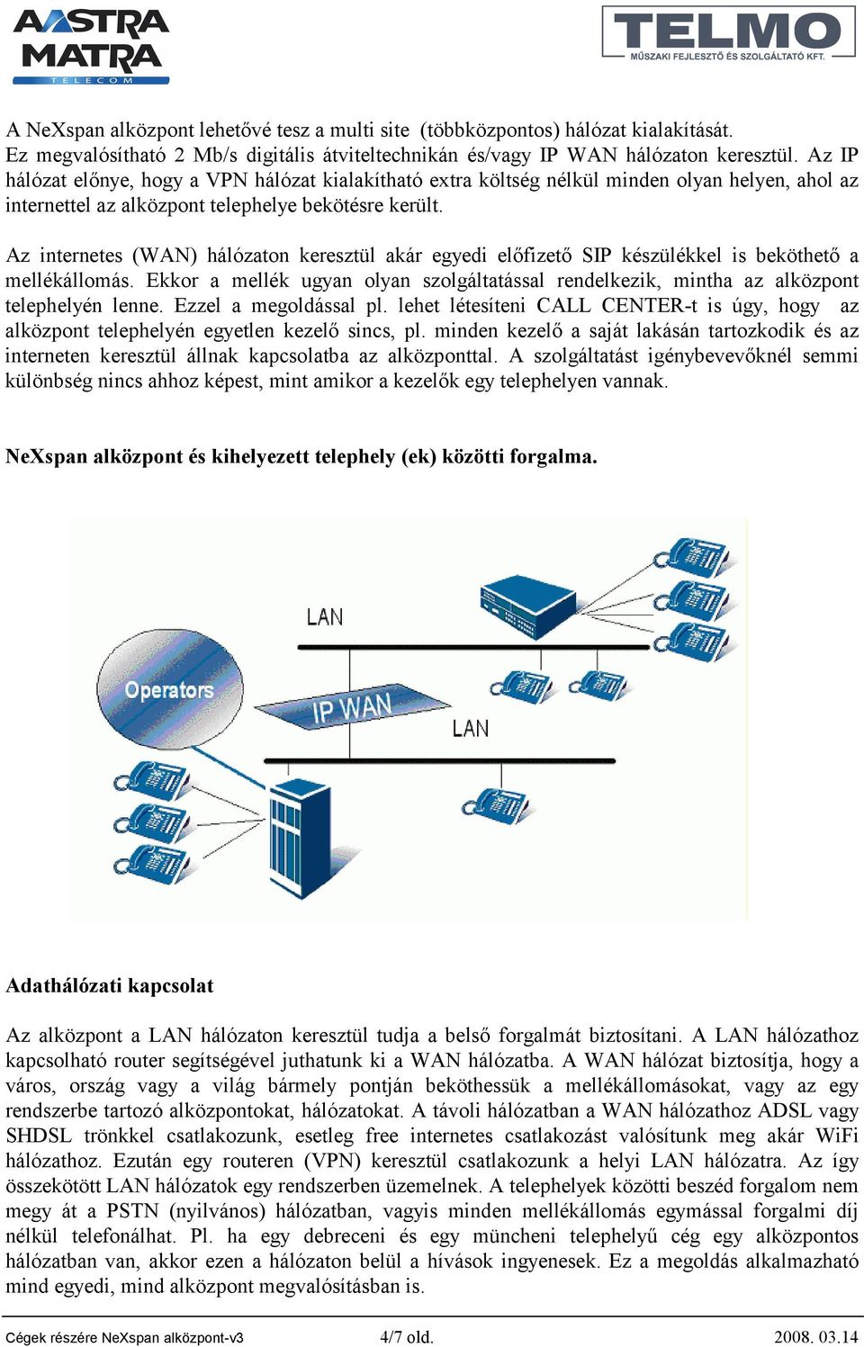 Az internetes (WAN) hálózaton keresztül akár egyedi előfizető SIP készülékkel is beköthető a mellékállomás.