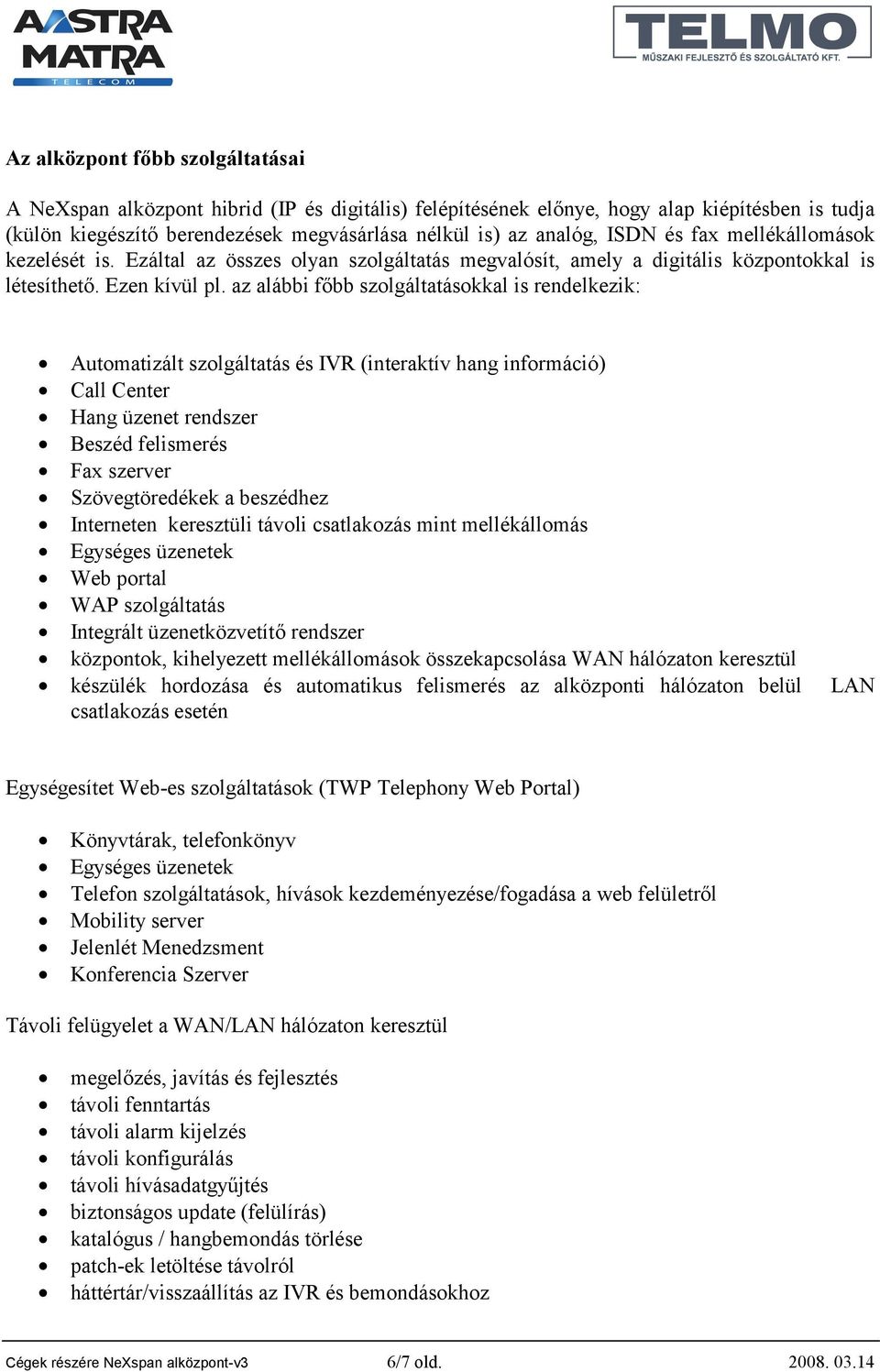 az alábbi főbb szolgáltatásokkal is rendelkezik: Automatizált szolgáltatás és IVR (interaktív hang információ) Call Center Hang üzenet rendszer Beszéd felismerés Fax szerver Szövegtöredékek a