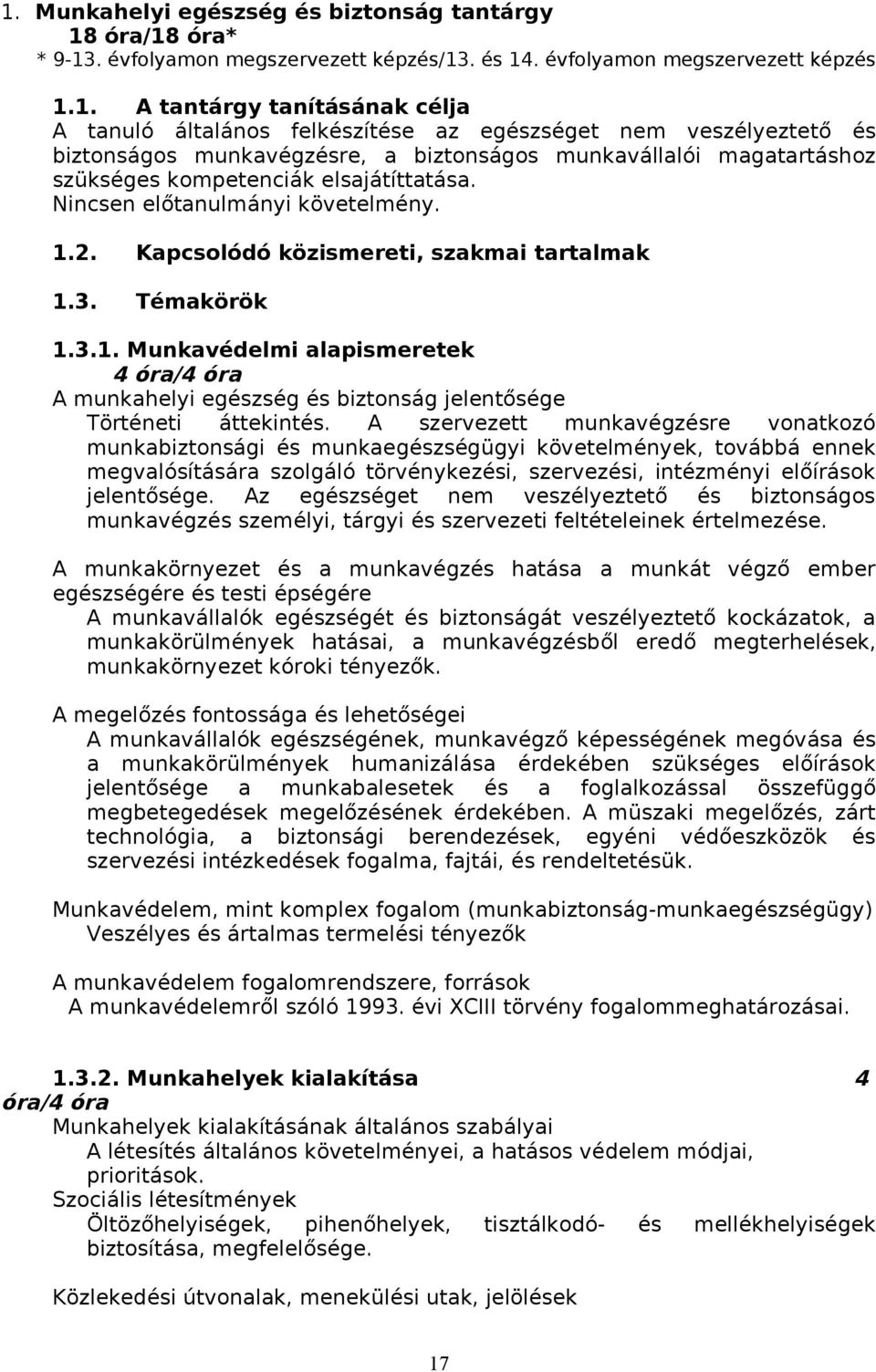 Kapcsolódó közismereti, szakmai tartalmak 1.3. Témakörök 1.3.1. Munkavédelmi alapismeretek 4 óra/4 óra A munkahelyi egészség és biztonság jelentősége Történeti áttekintés.