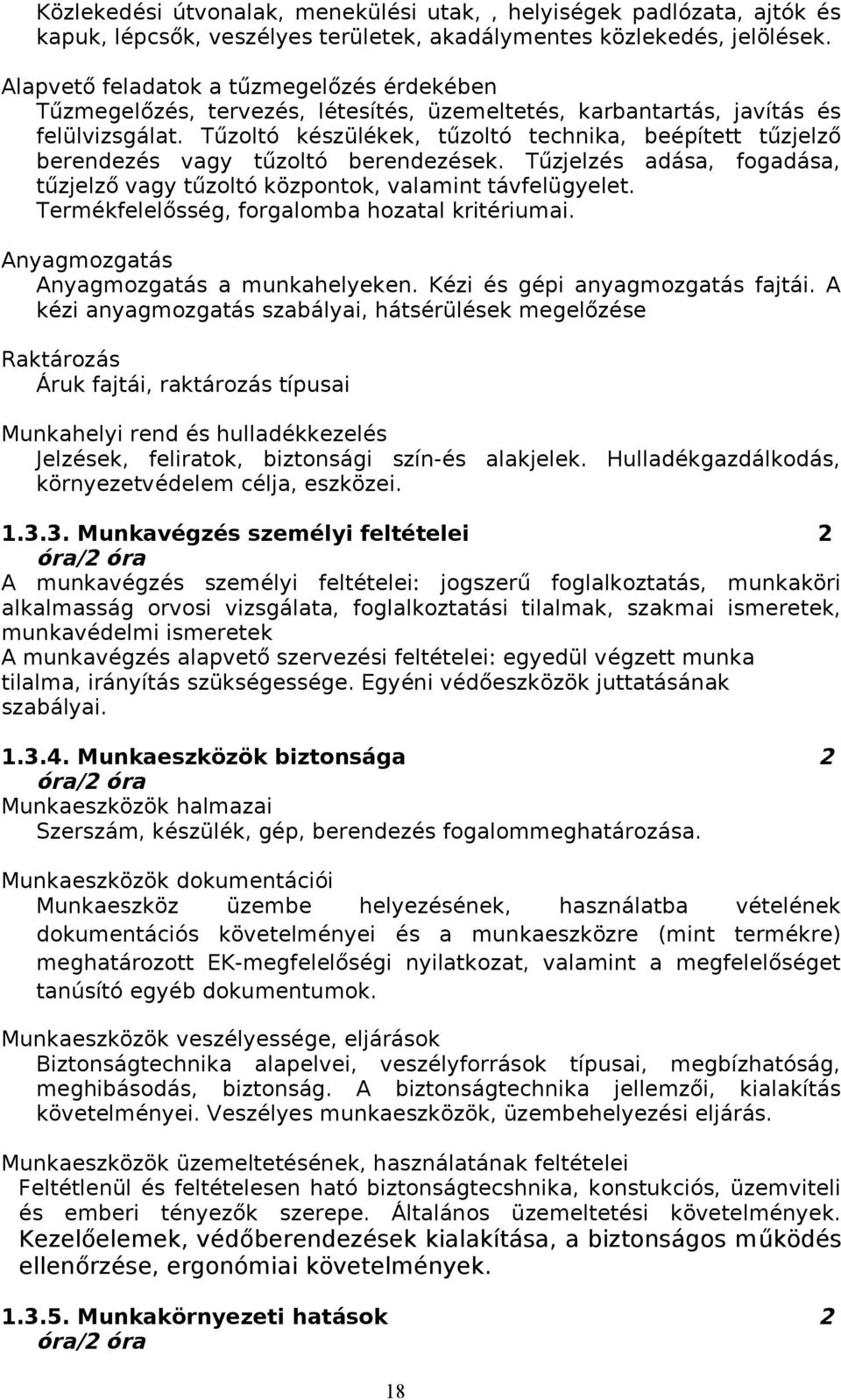 Tűzoltó készülékek, tűzoltó technika, beépített tűzjelző berendezés vagy tűzoltó berendezések. Tűzjelzés adása, fogadása, tűzjelző vagy tűzoltó központok, valamint távfelügyelet.