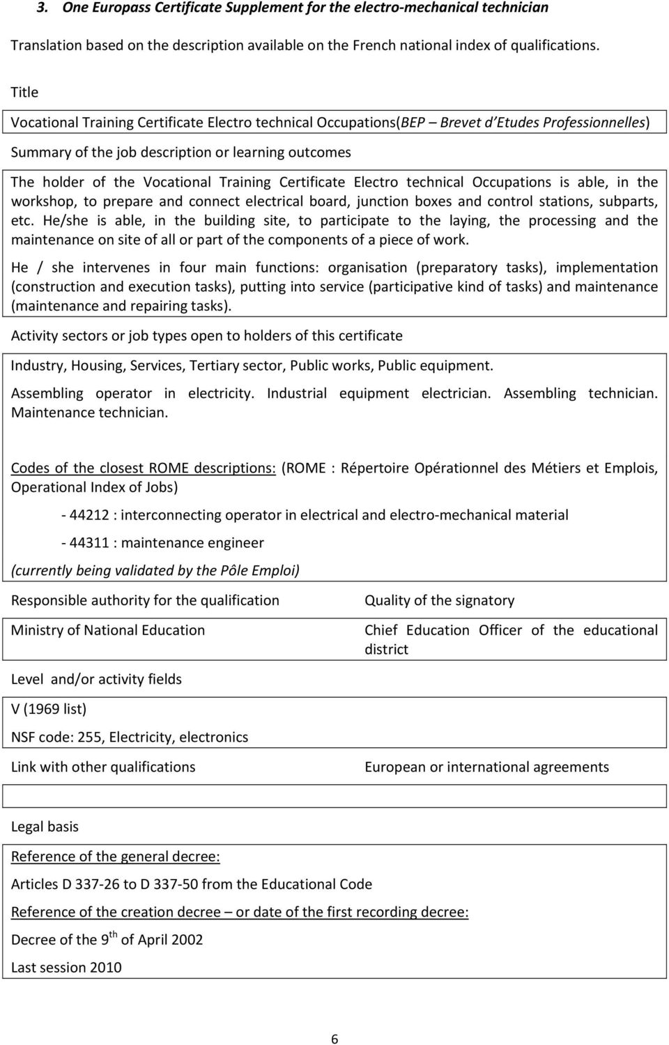 Certificate Electro technical Occupations is able, in the workshop, to prepare and connect electrical board, junction boxes and control stations, subparts, etc.