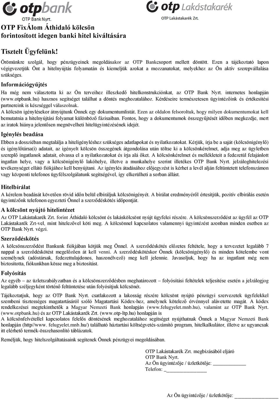 Információgyűjtés Ha még nem választotta ki az Ön terveihez illeszkedő hitelkonstrukciónkat, az OTP Bank Nyrt. internetes honlapján (www.otpbank.