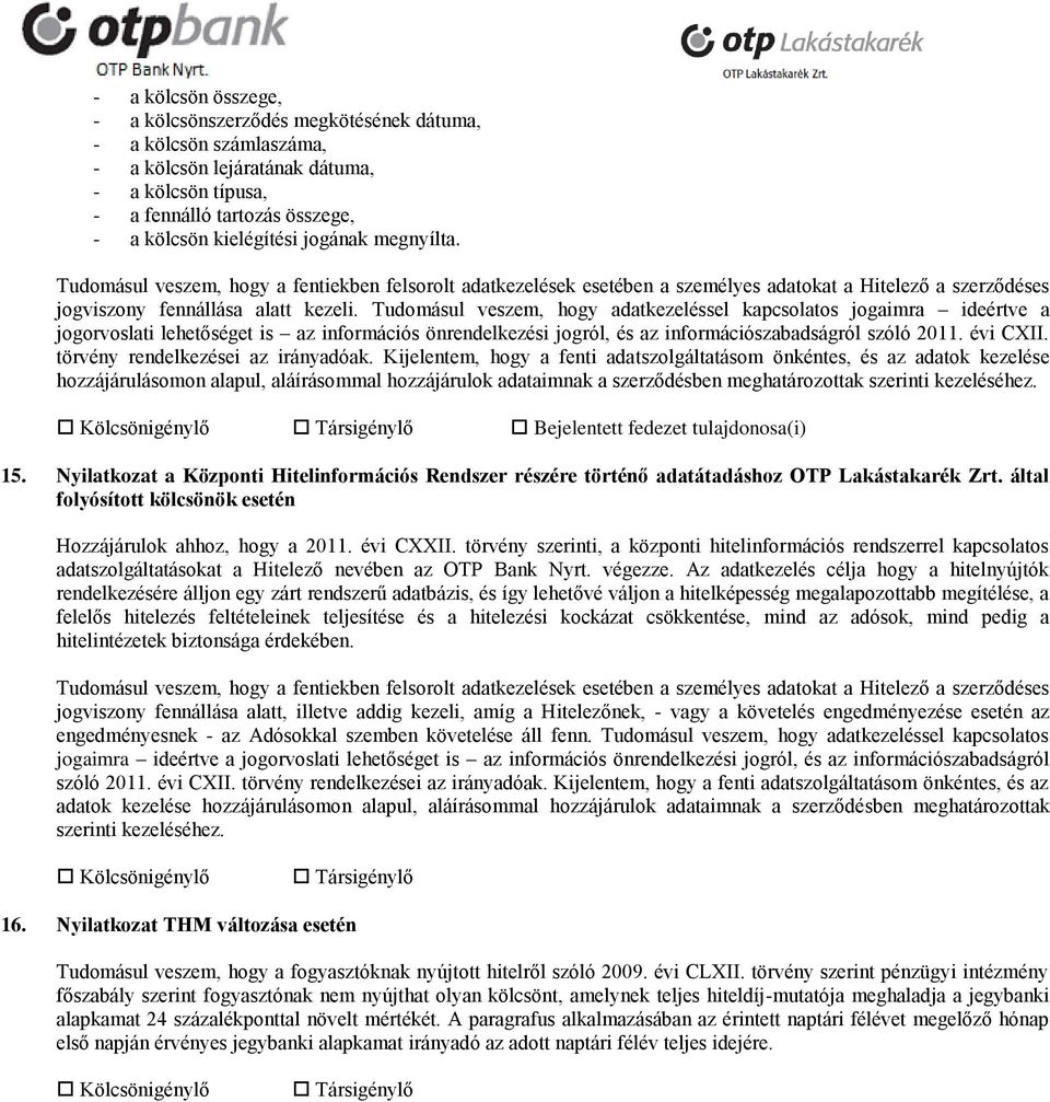 Tudomásul veszem, hogy adatkezeléssel kapcsolatos jogaimra ideértve a jogorvoslati lehetőséget is az információs önrendelkezési jogról, és az információszabadságról szóló 2011. évi CXII.