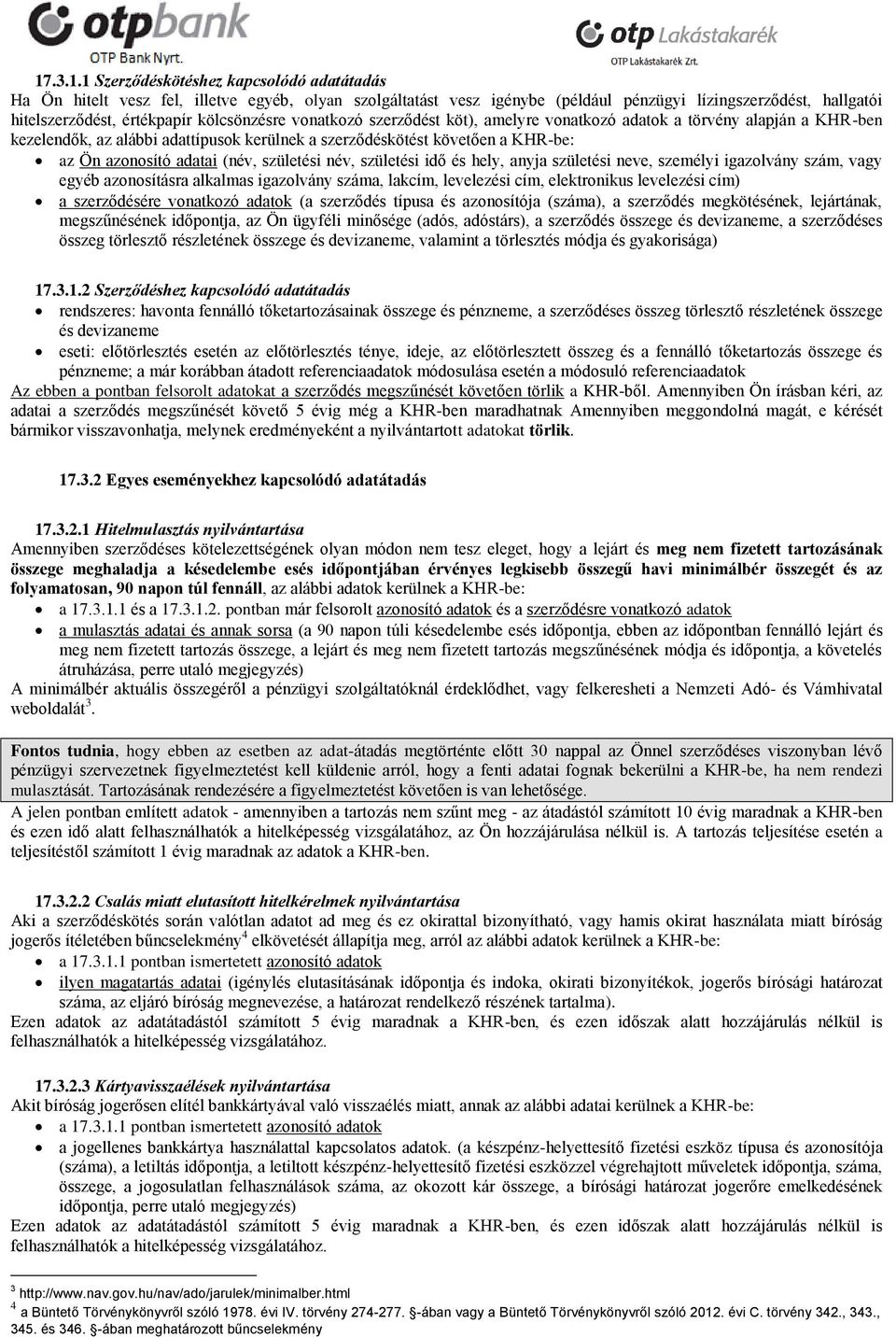 (név, születési név, születési idő és hely, anyja születési neve, személyi igazolvány szám, vagy egyéb azonosításra alkalmas igazolvány száma, lakcím, levelezési cím, elektronikus levelezési cím) a