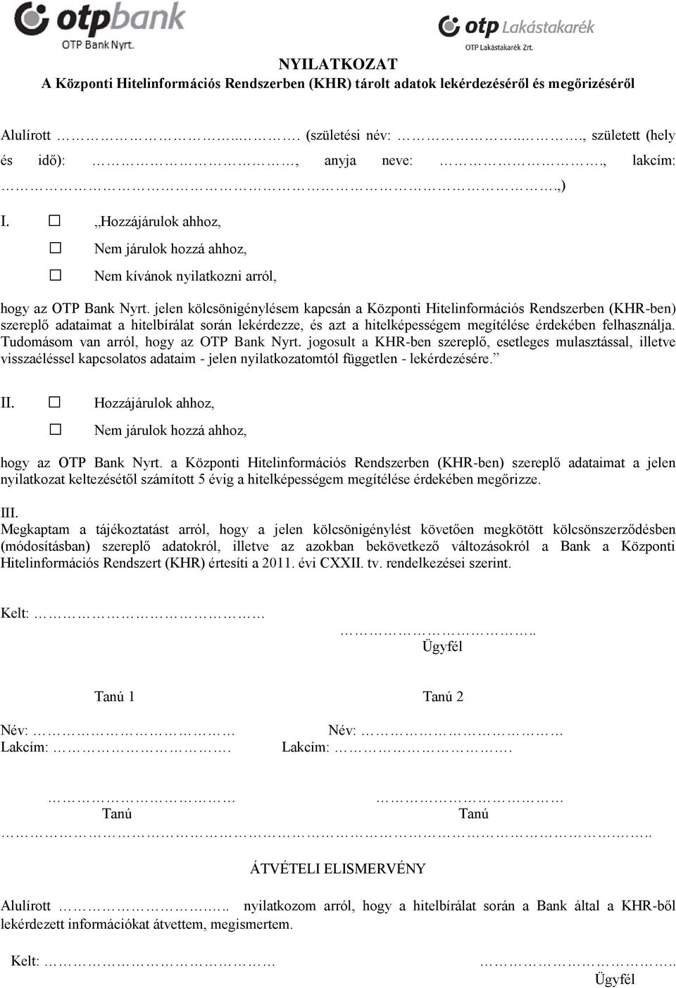 jelen kölcsönigénylésem kapcsán a Központi Hitelinformációs Rendszerben (KHR-ben) szereplő adataimat a hitelbírálat során lekérdezze, és azt a hitelképességem megítélése érdekében felhasználja.