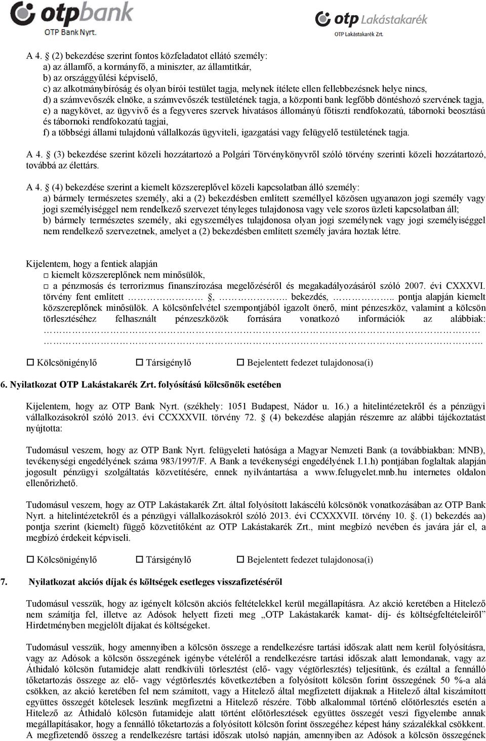 a fegyveres szervek hivatásos állományú főtiszti rendfokozatú, tábornoki beosztású és tábornoki rendfokozatú tagjai, f) a többségi állami tulajdonú vállalkozás ügyviteli, igazgatási vagy felügyelő
