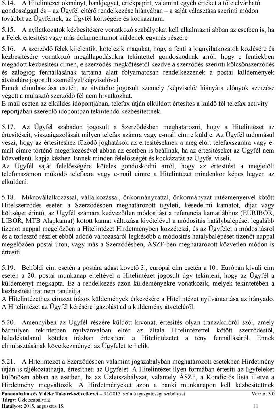 A nyilatkozatok kézbesítésére vonatkozó szabályokat kell alkalmazni abban az esetben is, ha a Felek értesítést vagy más dokumentumot küldenek egymás részére 5.16.