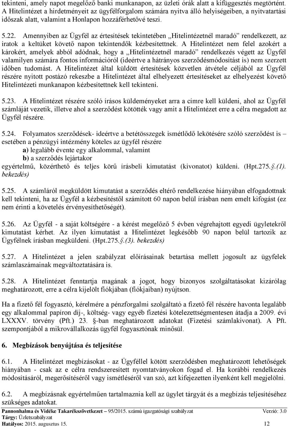 Amennyiben az Ügyfél az értesítések tekintetében Hitelintézetnél maradó rendelkezett, az iratok a keltüket követő napon tekintendők kézbesítettnek.