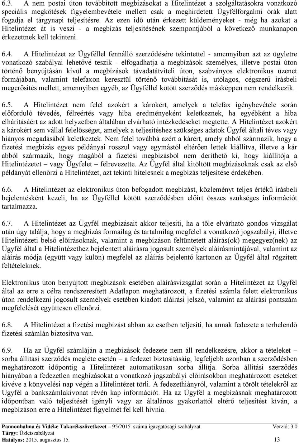 6.4. A Hitelintézet az Ügyféllel fennálló szerződésére tekintettel - amennyiben azt az ügyletre vonatkozó szabályai lehetővé teszik - elfogadhatja a megbízások személyes, illetve postai úton történő