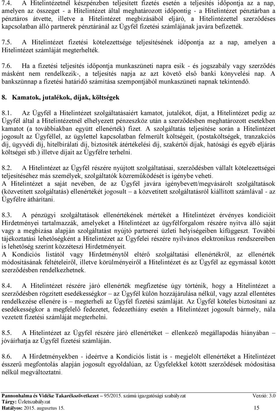 A Hitelintézet fizetési kötelezettsége teljesítésének időpontja az a nap, amelyen a Hitelintézet számláját megterhelték. 7.6.
