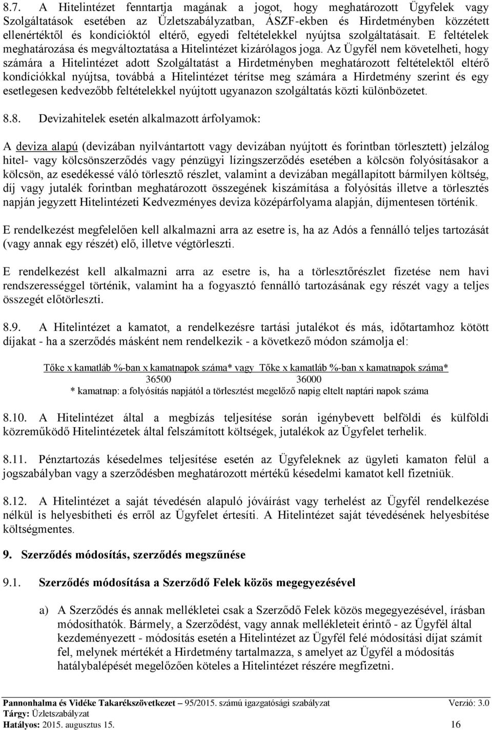 Az Ügyfél nem követelheti, hogy számára a Hitelintézet adott Szolgáltatást a Hirdetményben meghatározott feltételektől eltérő kondíciókkal nyújtsa, továbbá a Hitelintézet térítse meg számára a