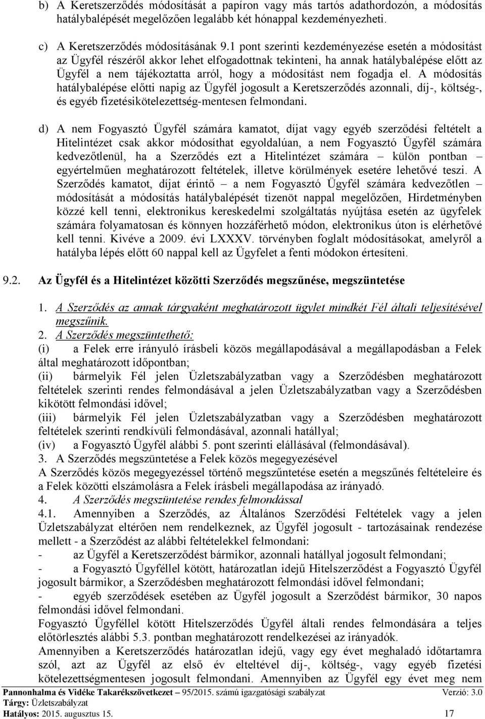 fogadja el. A módosítás hatálybalépése előtti napig az Ügyfél jogosult a Keretszerződés azonnali, díj-, költség-, és egyéb fizetésikötelezettség-mentesen felmondani.