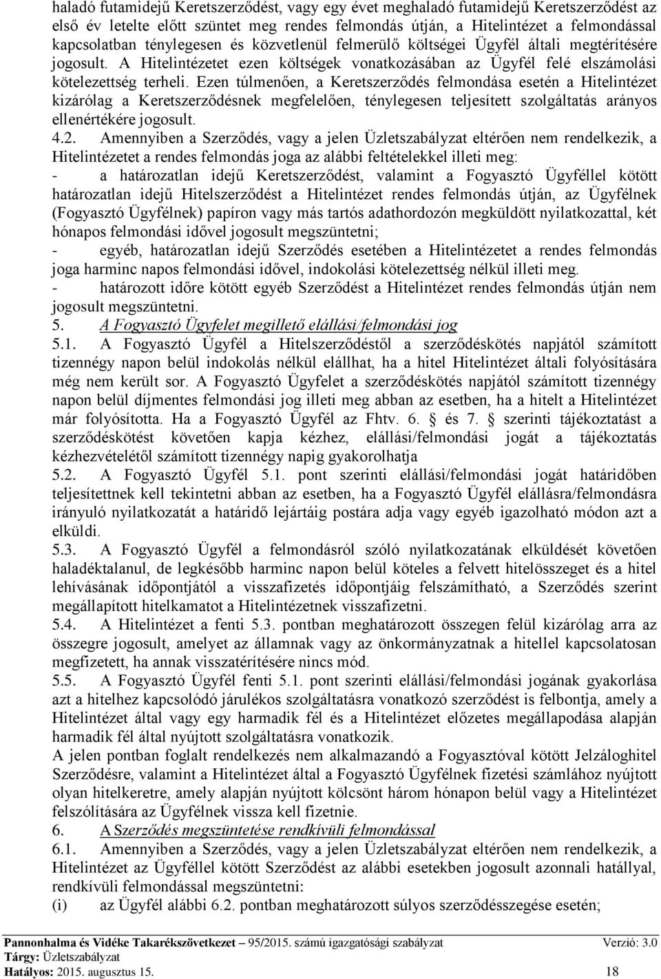 Ezen túlmenően, a Keretszerződés felmondása esetén a Hitelintézet kizárólag a Keretszerződésnek megfelelően, ténylegesen teljesített szolgáltatás arányos ellenértékére jogosult. 4.2.