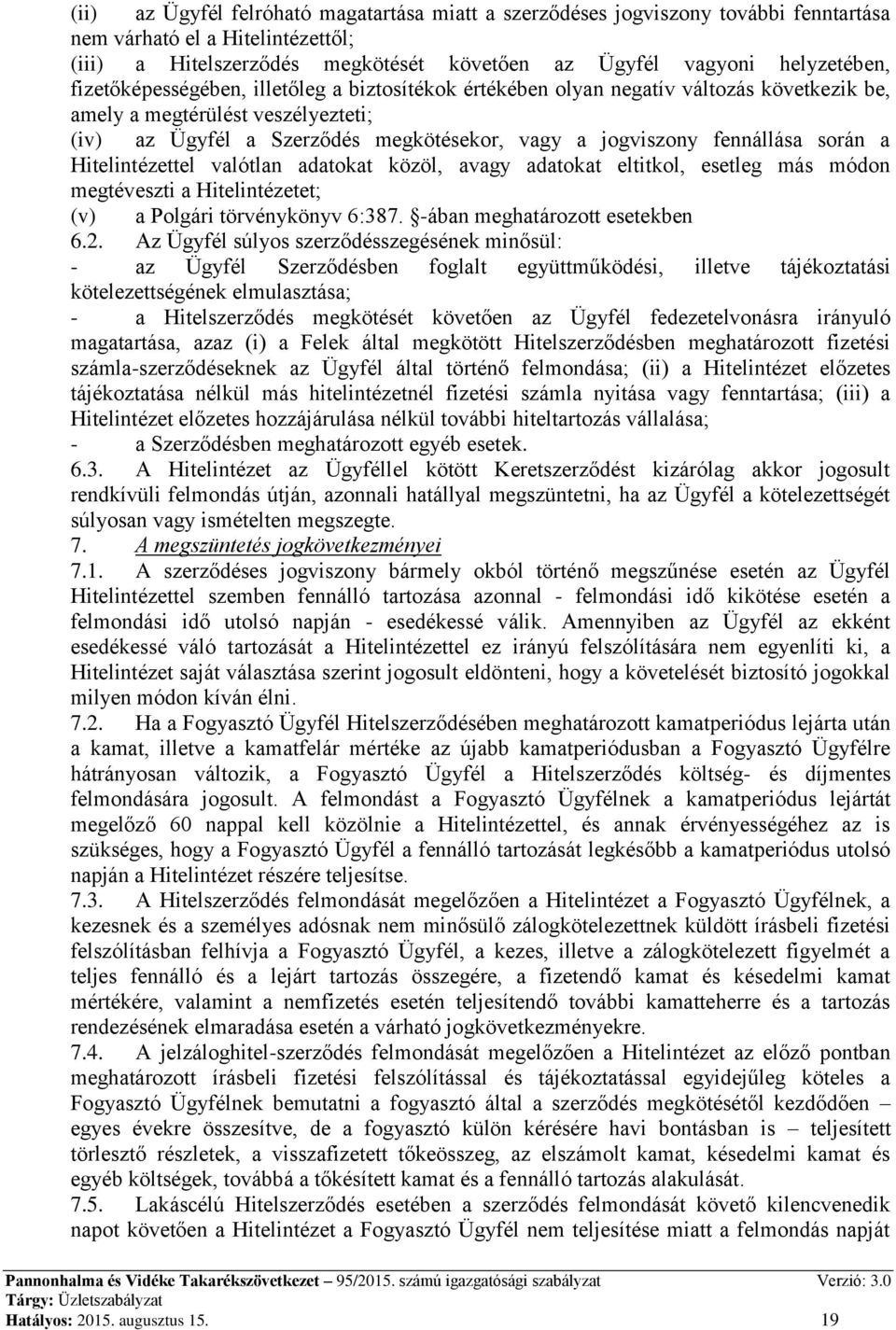 során a Hitelintézettel valótlan adatokat közöl, avagy adatokat eltitkol, esetleg más módon megtéveszti a Hitelintézetet; (v) a Polgári törvénykönyv 6:387. -ában meghatározott esetekben 6.2.