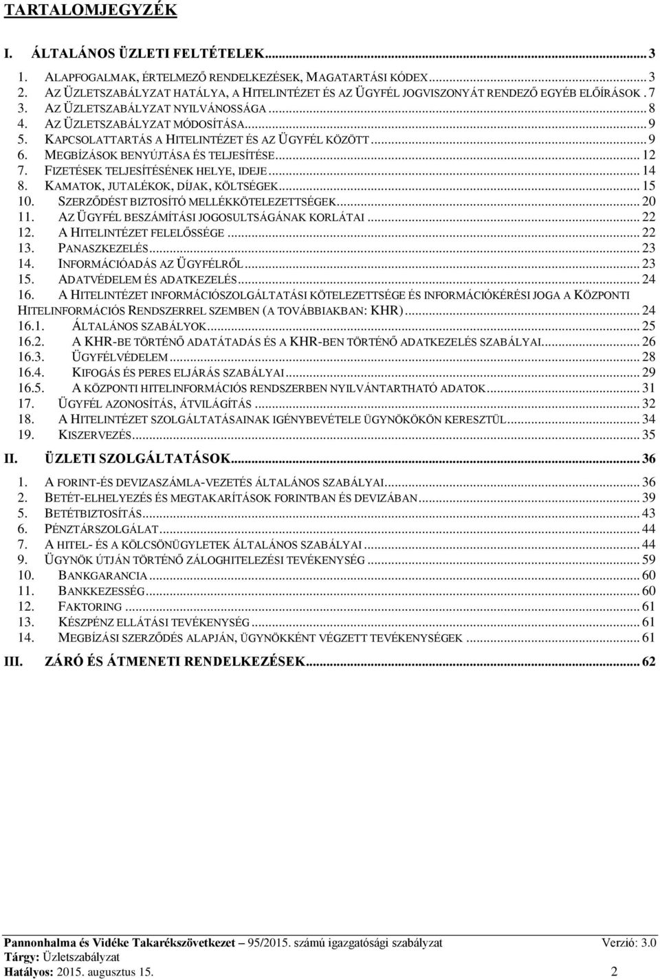 KAPCSOLATTARTÁS A HITELINTÉZET ÉS AZ ÜGYFÉL KÖZÖTT... 9 6. MEGBÍZÁSOK BENYÚJTÁSA ÉS TELJESÍTÉSE... 12 7. FIZETÉSEK TELJESÍTÉSÉNEK HELYE, IDEJE... 14 8. KAMATOK, JUTALÉKOK, DÍJAK, KÖLTSÉGEK... 15 10.