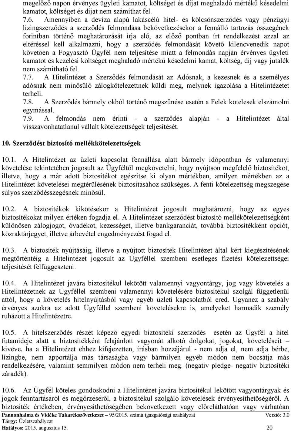 írja elő, az előző pontban írt rendelkezést azzal az eltéréssel kell alkalmazni, hogy a szerződés felmondását követő kilencvenedik napot követően a Fogyasztó Ügyfél nem teljesítése miatt a felmondás