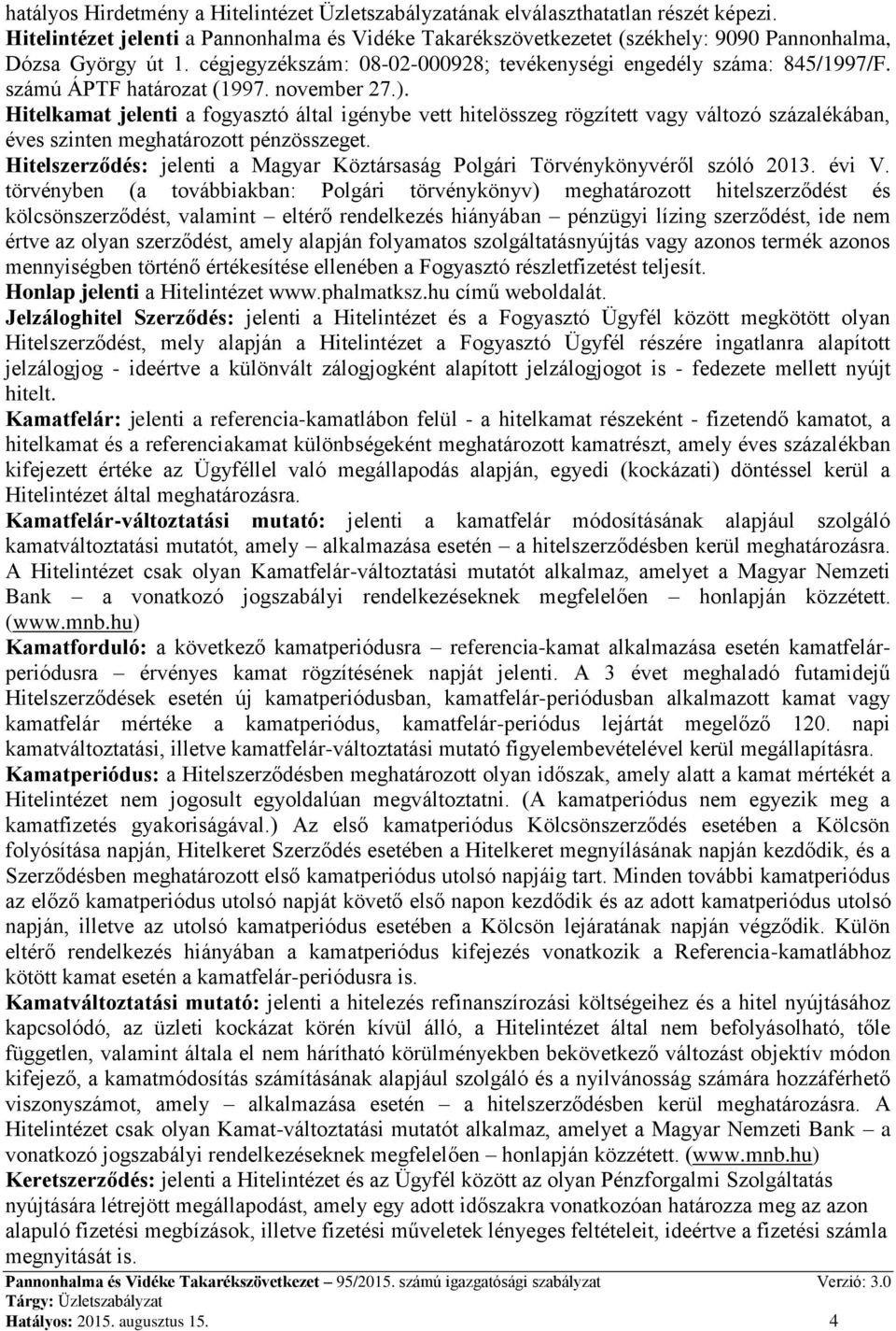 számú ÁPTF határozat (1997. november 27.). Hitelkamat jelenti a fogyasztó által igénybe vett hitelösszeg rögzített vagy változó százalékában, éves szinten meghatározott pénzösszeget.
