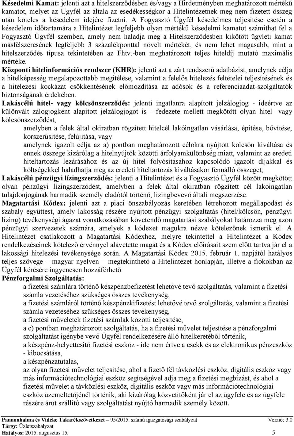A Fogyasztó Ügyfél késedelmes teljesítése esetén a késedelem időtartamára a Hitelintézet legfeljebb olyan mértékű késedelmi kamatot számíthat fel a Fogyasztó Ügyfél szemben, amely nem haladja meg a