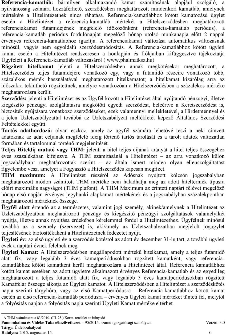 Referencia-kamatlábhoz kötött kamatozású ügylet esetén a Hitelintézet a referencia-kamatláb mértékét a Hitelszerződésben meghatározott referenciakamat futamidejének megfelelő időközönként