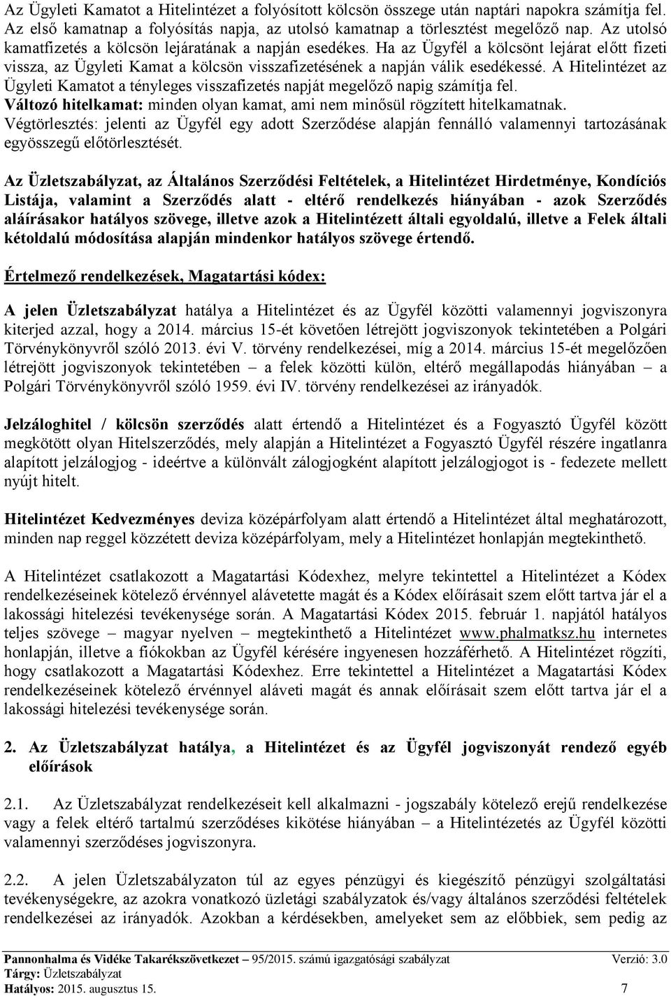 A Hitelintézet az Ügyleti Kamatot a tényleges visszafizetés napját megelőző napig számítja fel. Változó hitelkamat: minden olyan kamat, ami nem minősül rögzített hitelkamatnak.