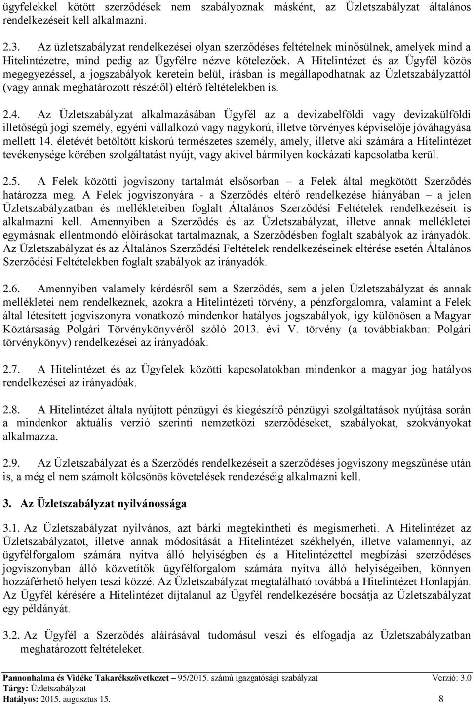 A Hitelintézet és az Ügyfél közös megegyezéssel, a jogszabályok keretein belül, írásban is megállapodhatnak az Üzletszabályzattól (vagy annak meghatározott részétől) eltérő feltételekben is. 2.4.