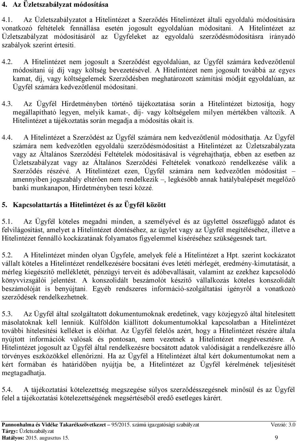 A Hitelintézet nem jogosult a Szerződést egyoldalúan, az Ügyfél számára kedvezőtlenül módosítani új díj vagy költség bevezetésével.