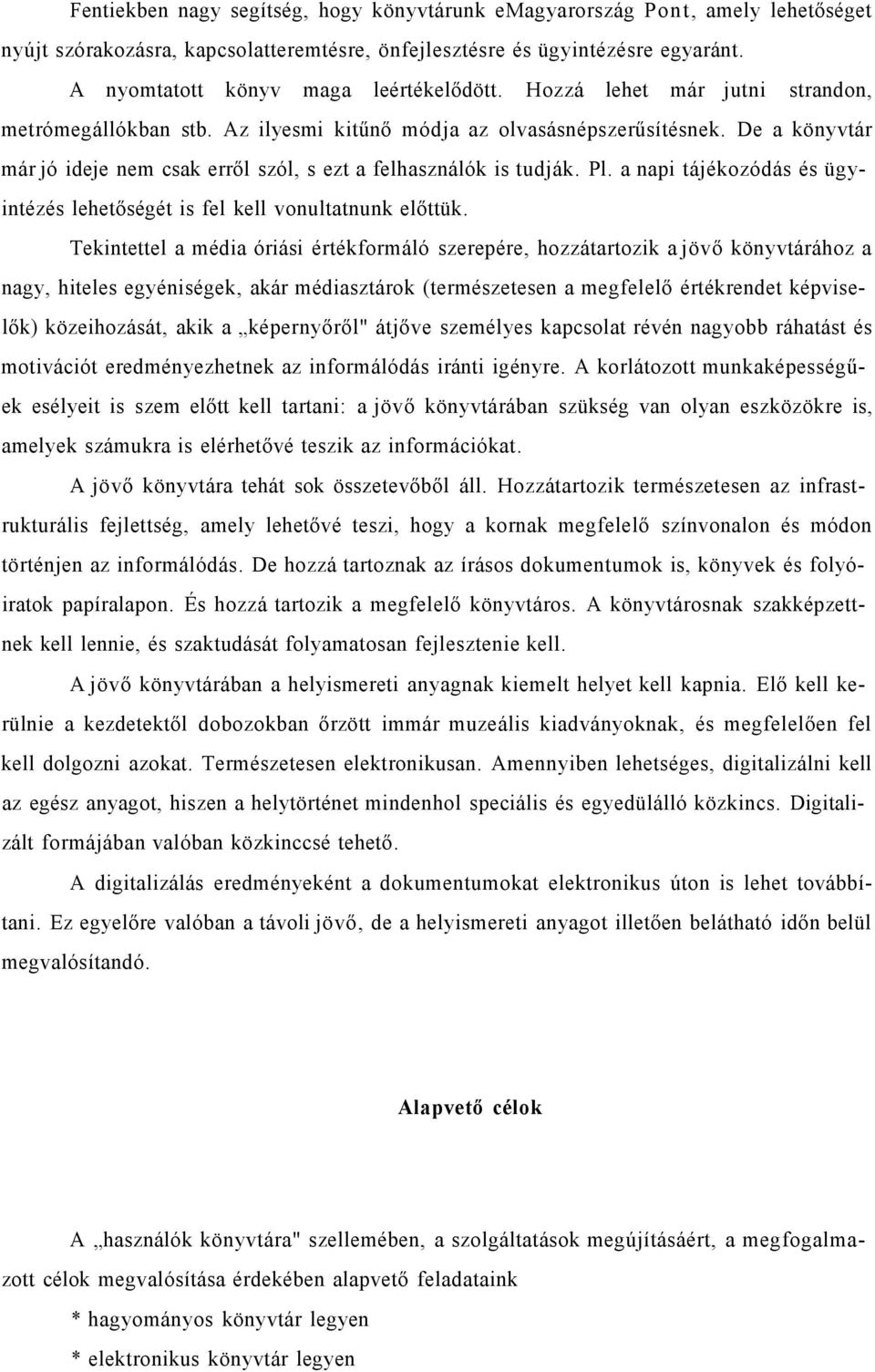 De a könyvtár már jó ideje nem csak erről szól, s ezt a felhasználók is tudják. Pl. a napi tájékozódás és ügyintézés lehetőségét is fel kell vonultatnunk előttük.