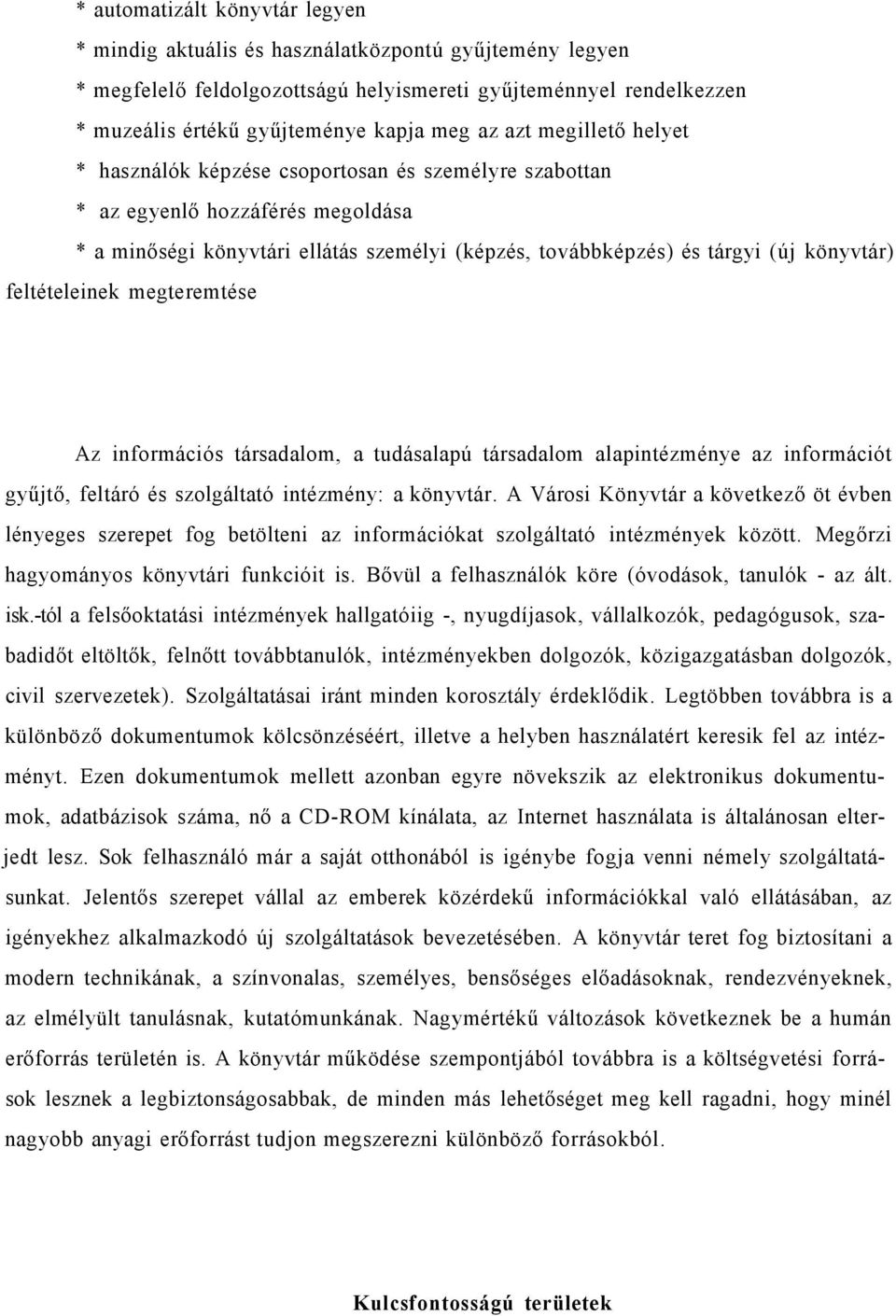 feltételeinek megteremtése Az információs társadalom, a tudásalapú társadalom alapintézménye az információt gyűjtő, feltáró és szolgáltató intézmény: a könyvtár.