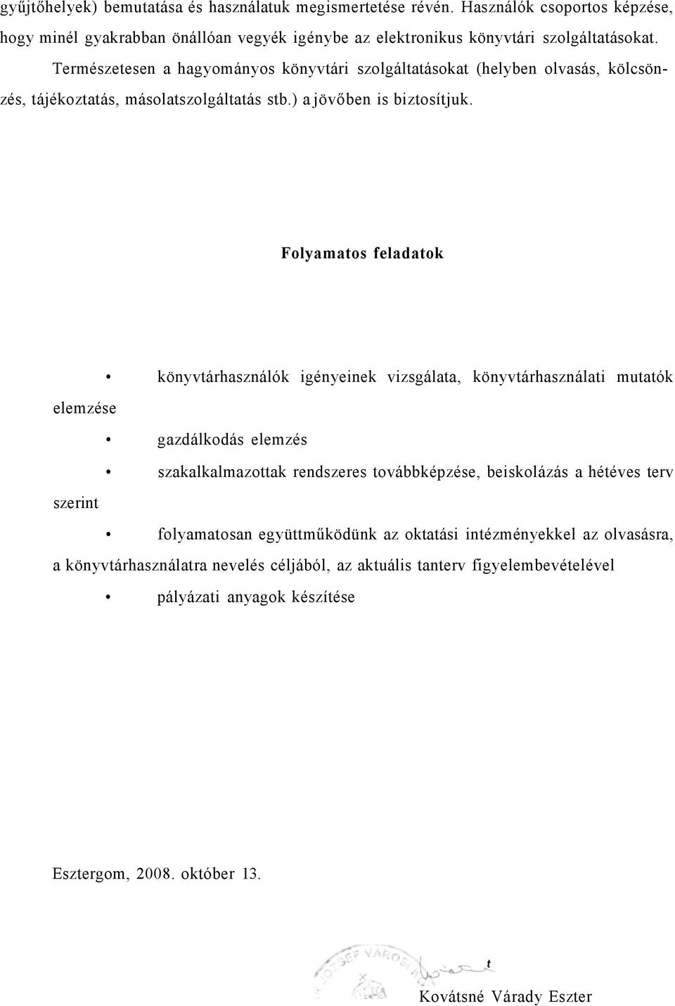 Folyamatos feladatok könyvtárhasználók igényeinek vizsgálata, könyvtárhasználati mutatók elemzése gazdálkodás elemzés szakalkalmazottak rendszeres továbbképzése, beiskolázás a hétéves terv