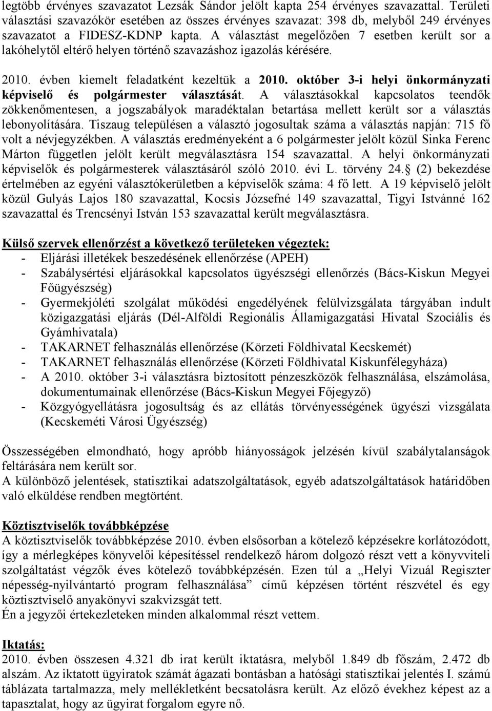 A választást megelőzően 7 esetben került sor a lakóhelytől eltérő helyen történő szavazáshoz igazolás kérésére. 2010. évben kiemelt feladatként kezeltük a 2010.